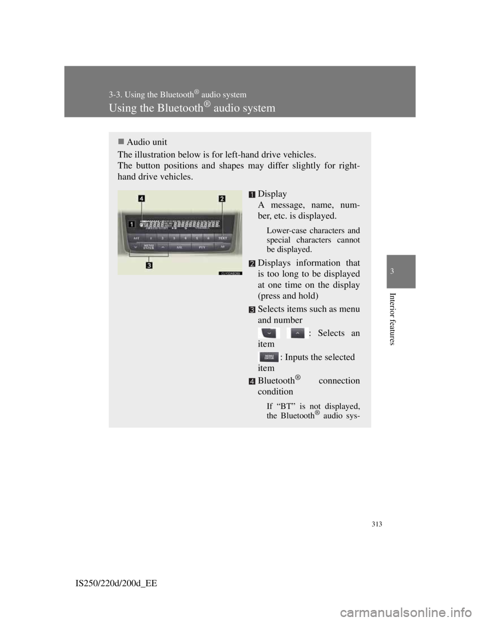 Lexus IS220d 2011 Workshop Manual 313
3-3. Using the Bluetooth® audio system
3
Interior features
IS250/220d/200d_EE
Using the Bluetooth® audio system
Audio unit
The illustration below is for left-hand drive vehicles.
The button Lexus IS220d 2011 Workshop Manual 313
3-3. Using the Bluetooth® audio system
3
Interior features
IS250/220d/200d_EE
Using the Bluetooth® audio system
Audio unit
The illustration below is for left-hand drive vehicles.
The button
