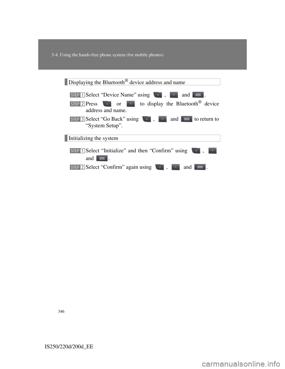 Lexus IS220d 2011 Owners Manual 346
3-4. Using the hands-free phone system (for mobile phones)
IS250/220d/200d_EE
Displaying the Bluetooth® device address and name
Select “Device Name” using , and .
Press or to display Lexus IS220d 2011 Owners Manual 346
3-4. Using the hands-free phone system (for mobile phones)
IS250/220d/200d_EE
Displaying the Bluetooth® device address and name
Select “Device Name” using , and .
Press or to display