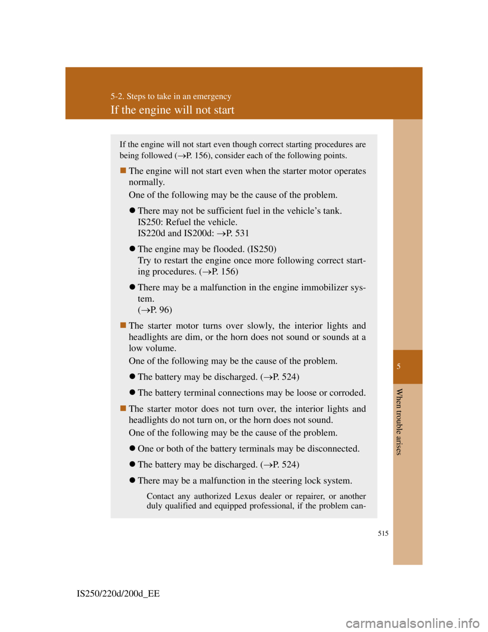 Lexus IS220d 2011 Manual PDF 5
515
5-2. Steps to take in an emergency
When trouble arises
IS250/220d/200d_EE
If the engine will not start
If the engine will not start even though correct starting procedures are
being followed ( Lexus IS220d 2011 Manual PDF 5
515
5-2. Steps to take in an emergency
When trouble arises
IS250/220d/200d_EE
If the engine will not start
If the engine will not start even though correct starting procedures are
being followed (