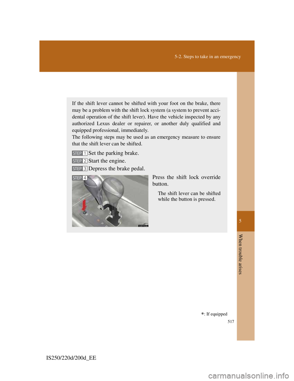 Lexus IS220d 2011 Owners Manual 5
517
5-2. Steps to take in an emergency
When trouble arises
IS250/220d/200d_EE
If the shift lever cannot be shifted from PļŖ
ļŖ: If equipped
If the shift lever cannot be shifted with your foot on t Lexus IS220d 2011 Owners Manual 5
517
5-2. Steps to take in an emergency
When trouble arises
IS250/220d/200d_EE
If the shift lever cannot be shifted from PļŖ
ļŖ: If equipped
If the shift lever cannot be shifted with your foot on t