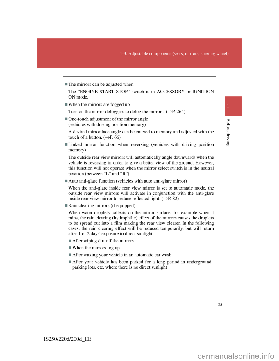 Lexus IS220d 2011  Owners Manual 85
1-3. Adjustable components (seats, mirrors, steering wheel)
1
Before driving
IS250/220d/200d_EE
The mirrors can be adjusted when
The “ENGINE START STOP” switch is in ACCESSORY or IGNITION
ON