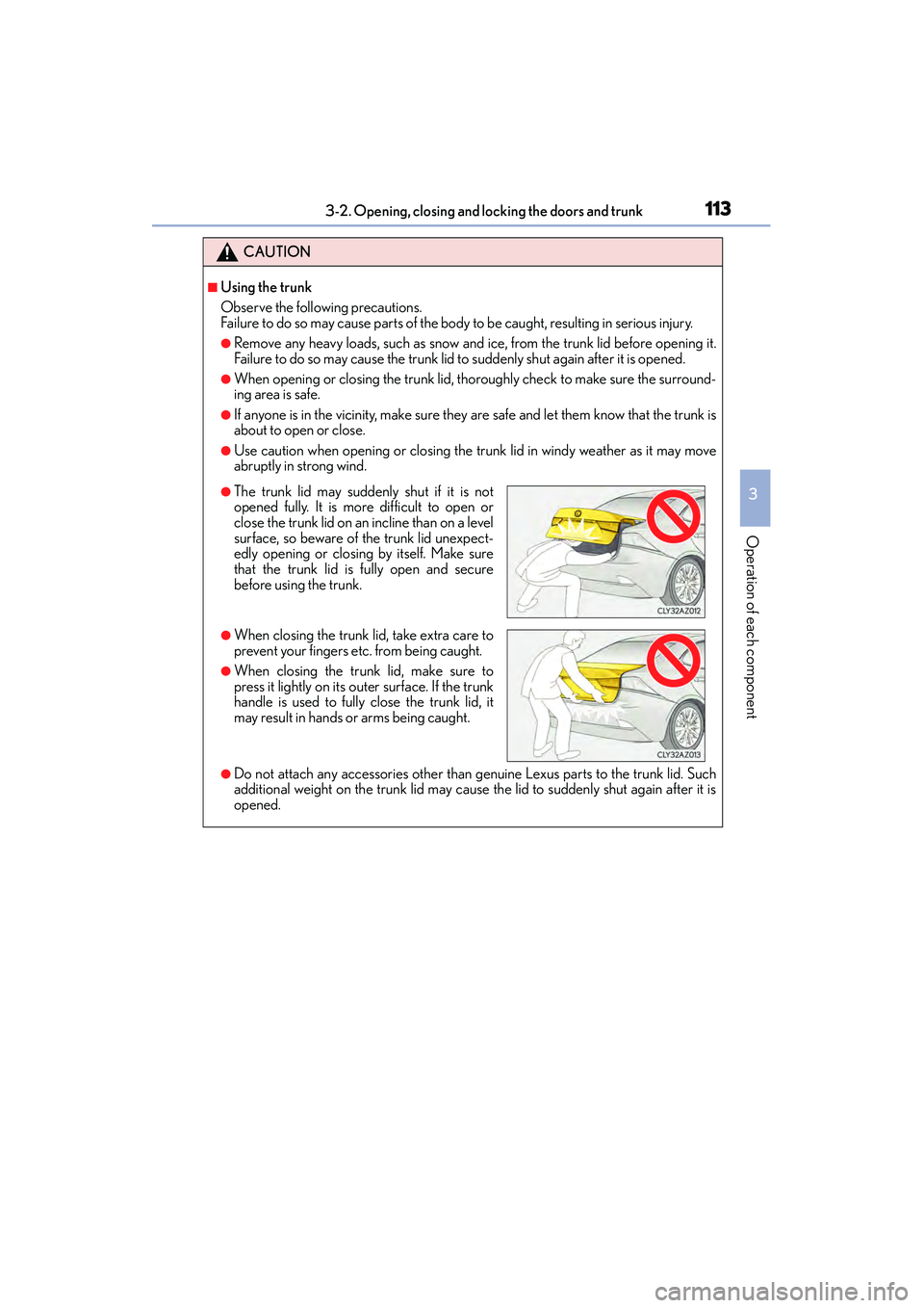 Lexus IS250 2015 Owners Manual 1133-2. Opening, closing and locking the doors and trunk
3
Operation of each component
IS350/250_U (OM53C50U)
CAUTION
■Using the trunk
Observe the following precautions.
Failure to do so may cause p Lexus IS250 2015 Owners Manual 1133-2. Opening, closing and locking the doors and trunk
3
Operation of each component
IS350/250_U (OM53C50U)
CAUTION
■Using the trunk
Observe the following precautions.
Failure to do so may cause p