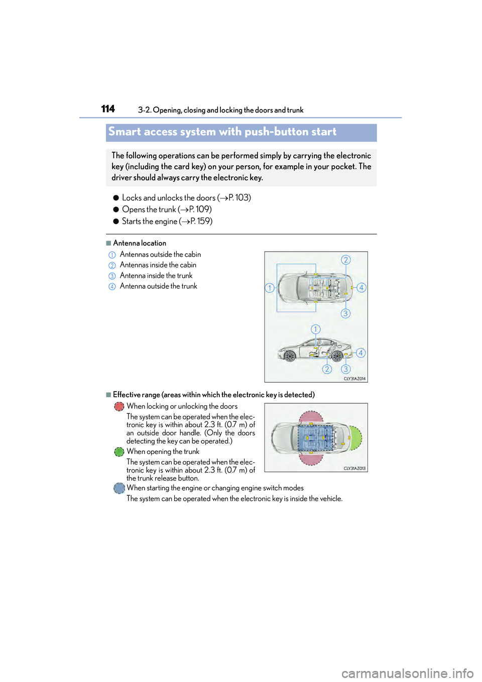 Lexus IS250 2015 Owners Guide 1143-2. Opening, closing and locking the doors and trunk
IS350/250_U (OM53C50U)
●Locks and unlocks the doors ( →P.  1 0 3 )
●Opens the trunk ( →P.  1 0 9 )
●Starts the engine ( →P.  1 5 9 