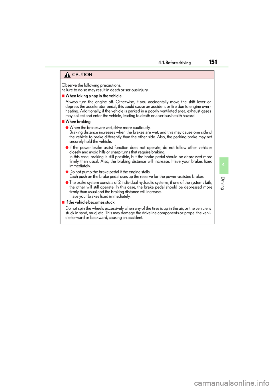 Lexus IS250 2015  Owners Manual 1514-1. Before driving
4
Driving
IS350/250_U (OM53C50U)
CAUTION
Observe the following precautions. 
Failure to do so may result in death or serious injury.
■When taking a nap in the vehicle
Always t