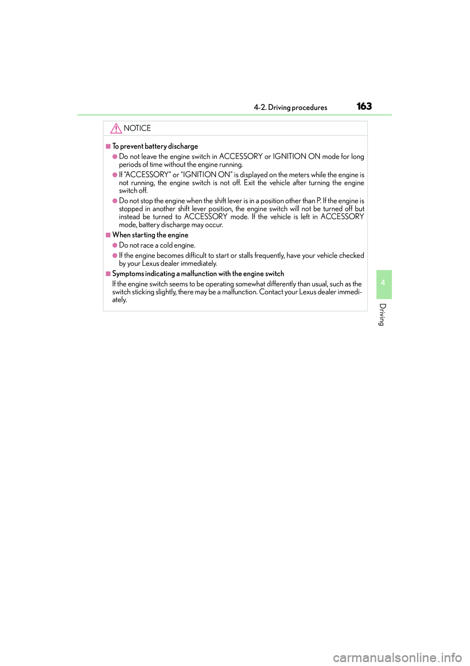 Lexus IS250 2015 User Guide 1634-2. Driving procedures
4
Driving
IS350/250_U (OM53C50U)
NOTICE
■To prevent battery discharge
●Do not leave the engine switch in ACCESSORY or IGNITION ON mode for long
periods of time without t