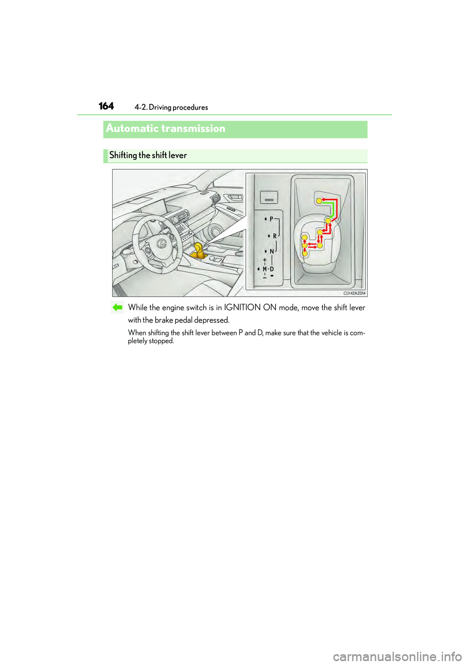 Lexus IS250 2015 Owners Manual 1644-2. Driving procedures
IS350/250_U (OM53C50U)
While the engine switch is in IGNITION ON mode, move the shift lever
with the brake pedal depressed.
When shifting the shift lever between P and D, ma Lexus IS250 2015 Owners Manual 1644-2. Driving procedures
IS350/250_U (OM53C50U)
While the engine switch is in IGNITION ON mode, move the shift lever
with the brake pedal depressed.
When shifting the shift lever between P and D, ma