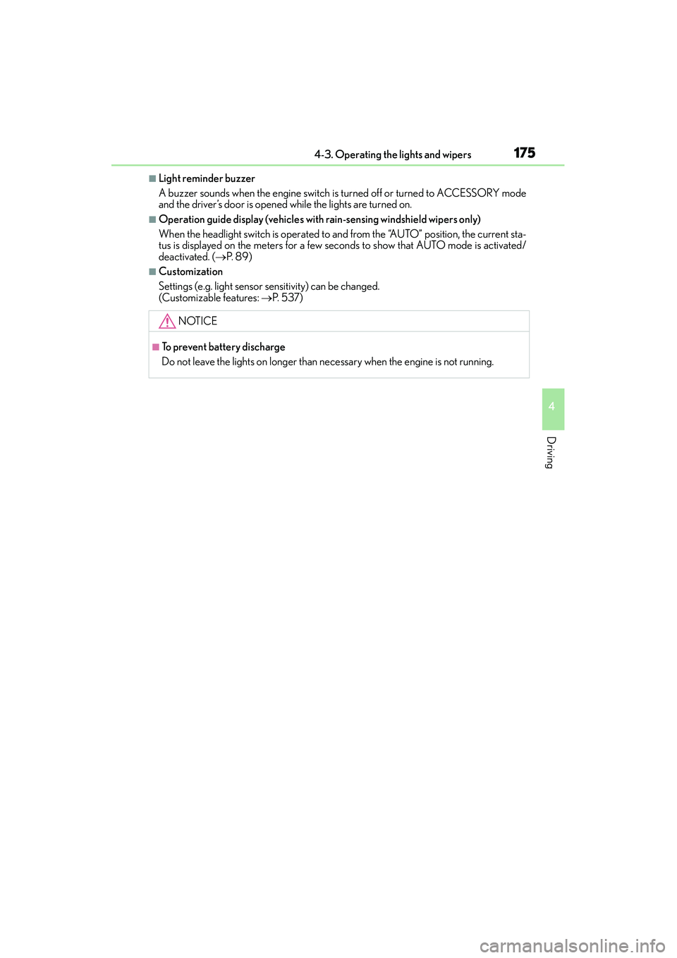 Lexus IS250 2015 User Guide 1754-3. Operating the lights and wipers
4
Driving
IS350/250_U (OM53C50U)
■Light reminder buzzer
A buzzer sounds when the engine switch is turned off or turned to ACCESSORY mode
and the driver’s do