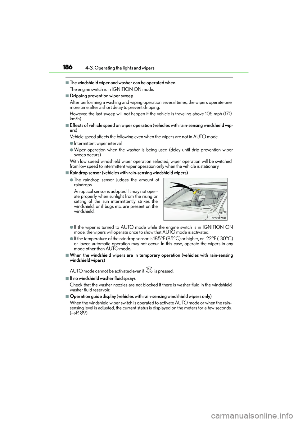 Lexus IS250 2015 User Guide 1864-3. Operating the lights and wipers
IS350/250_U (OM53C50U)
■The windshield wiper and washer can be operated when
The engine switch is in IGNITION ON mode.
■Dripping prevention wiper sweep
Afte