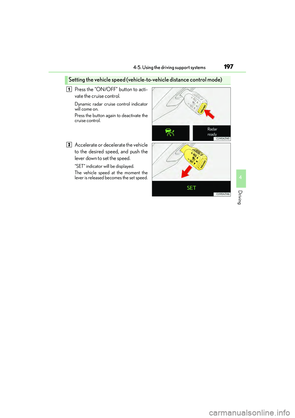 Lexus IS250 2015  Owners Manual 1974-5. Using the driving support systems
4
Driving
IS350/250_U (OM53C50U)
Press the “ON/OFF” button to acti-
vate the cruise control.
Dynamic radar cruise control indicator
will come on.
Press th