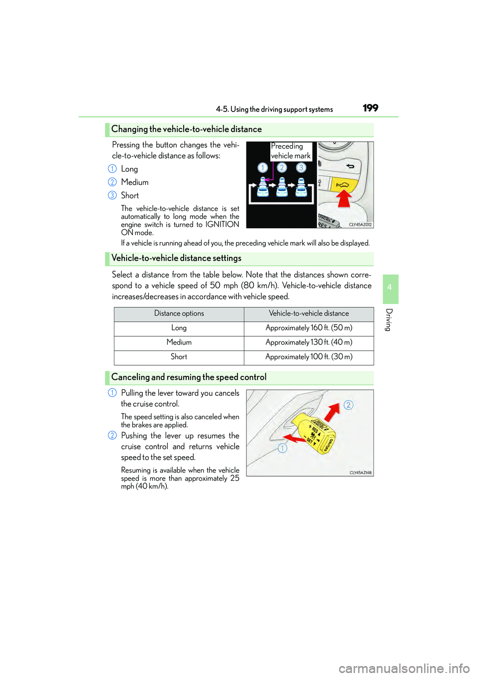 Lexus IS250 2015  Owners Manual 1994-5. Using the driving support systems
4
Driving
IS350/250_U (OM53C50U)
Pressing the button changes the vehi-
cle-to-vehicle distance as follows:Long
Medium
Short
The vehicle-to-vehicle distance is