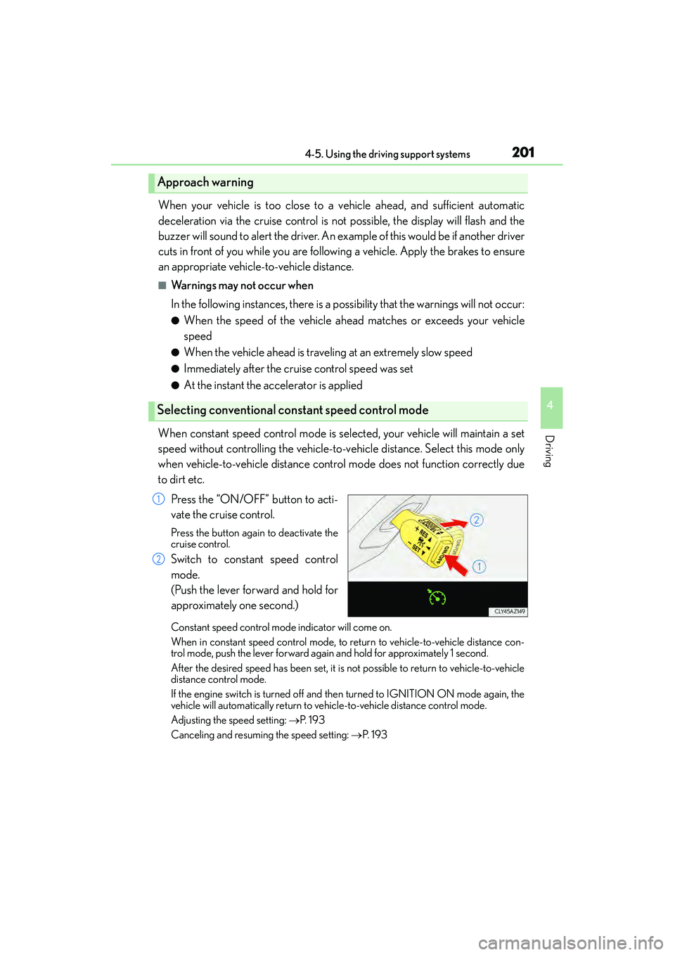 Lexus IS250 2015  Owners Manual 2014-5. Using the driving support systems
4
Driving
IS350/250_U (OM53C50U)
When your vehicle is too close to a vehicle ahead, and sufficient automatic
deceleration via the cruise control is not possib