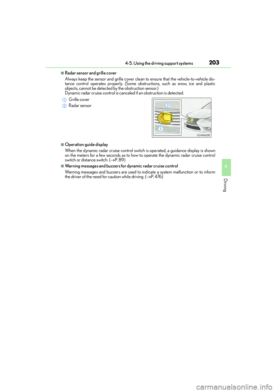 Lexus IS250 2015  Owners Manual 2034-5. Using the driving support systems
4
Driving
IS350/250_U (OM53C50U)
■Radar sensor and grille cover
Always keep the sensor and grille cover clean to ensure that the vehicle-to-vehicle dis-
tan