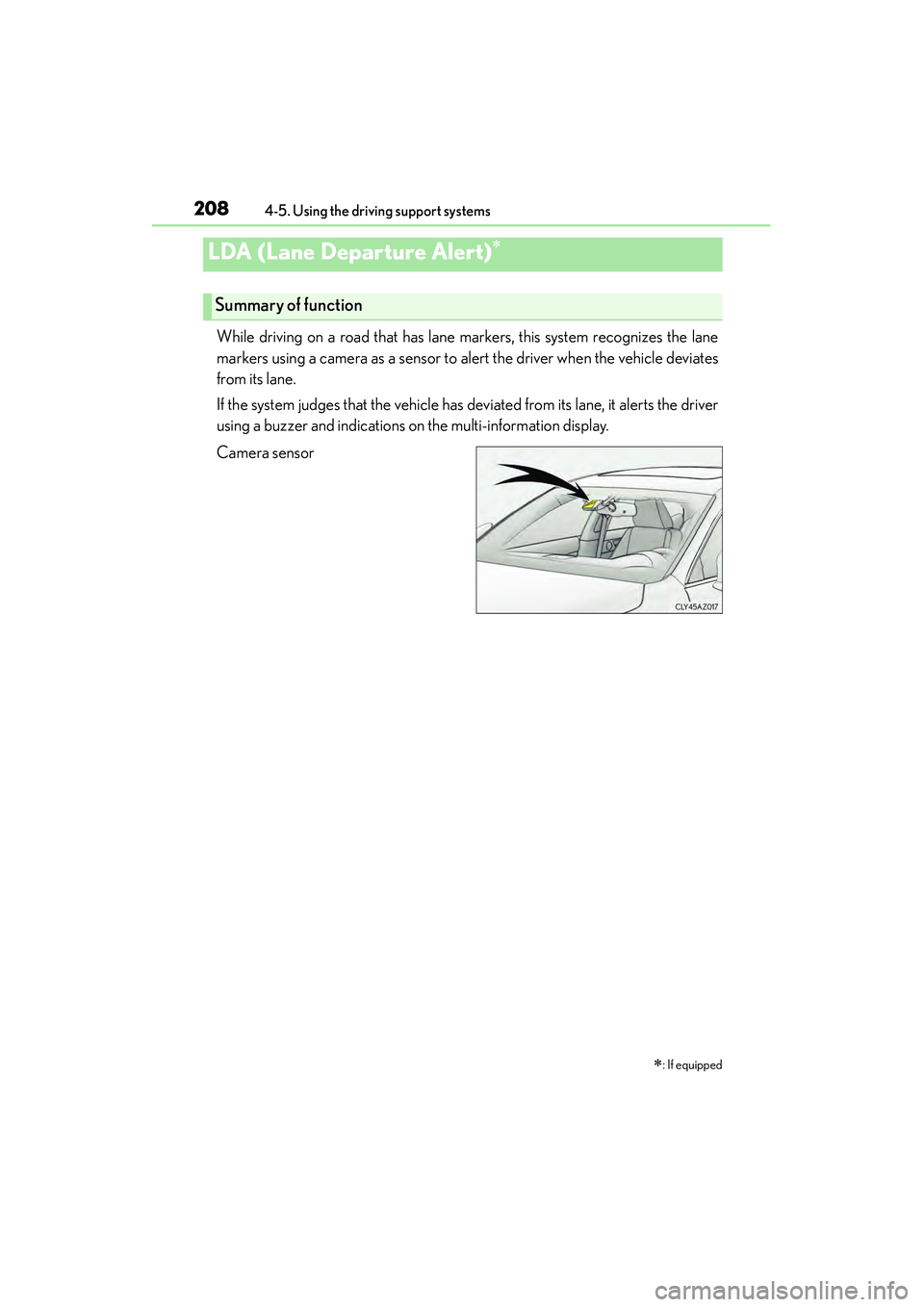 Lexus IS250 2015  Owners Manual 2084-5. Using the driving support systems
IS350/250_U (OM53C50U)
While driving on a road that has lane markers, this system recognizes the lane
markers using a camera as a sensor to alert the driver w