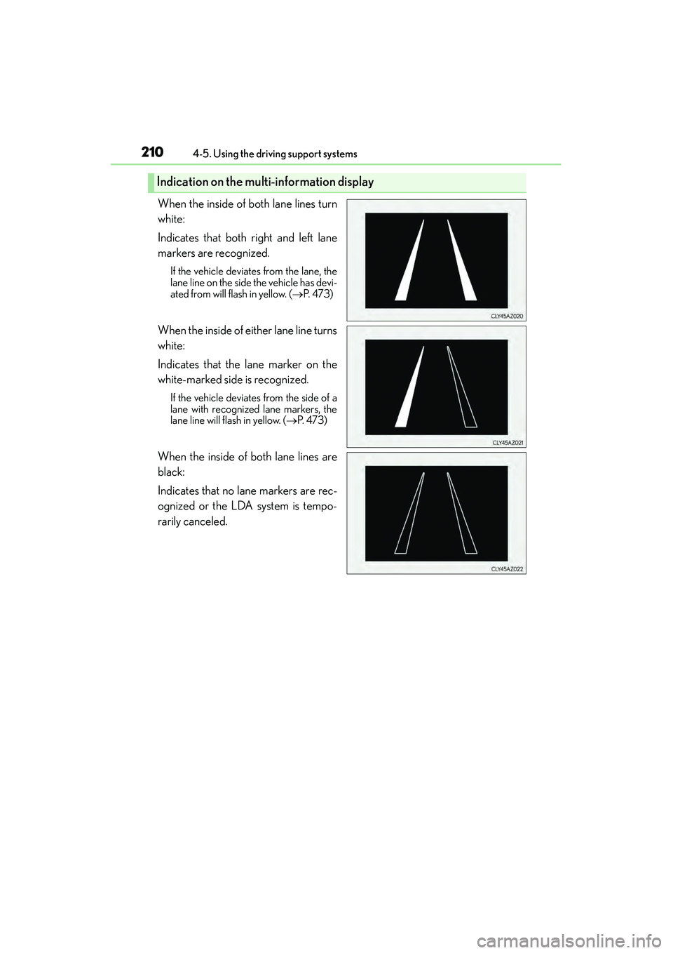 Lexus IS250 2015  Owners Manual 2104-5. Using the driving support systems
IS350/250_U (OM53C50U)
When the inside of both lane lines turn
white: 
Indicates that both right and left lane
markers are recognized.
If the vehicle deviates