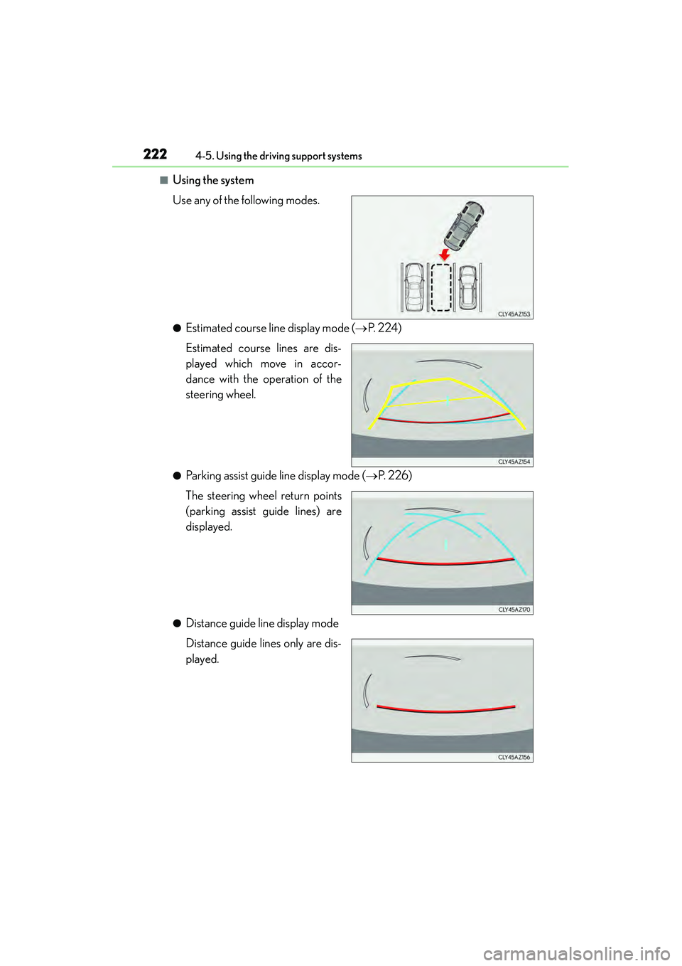Lexus IS250 2015 Workshop Manual 2224-5. Using the driving support systems
IS350/250_U (OM53C50U)
■Using the system
Use any of the following modes.
●Estimated course line display mode ( →P.  2 2 4 )
Estimated course lines are d