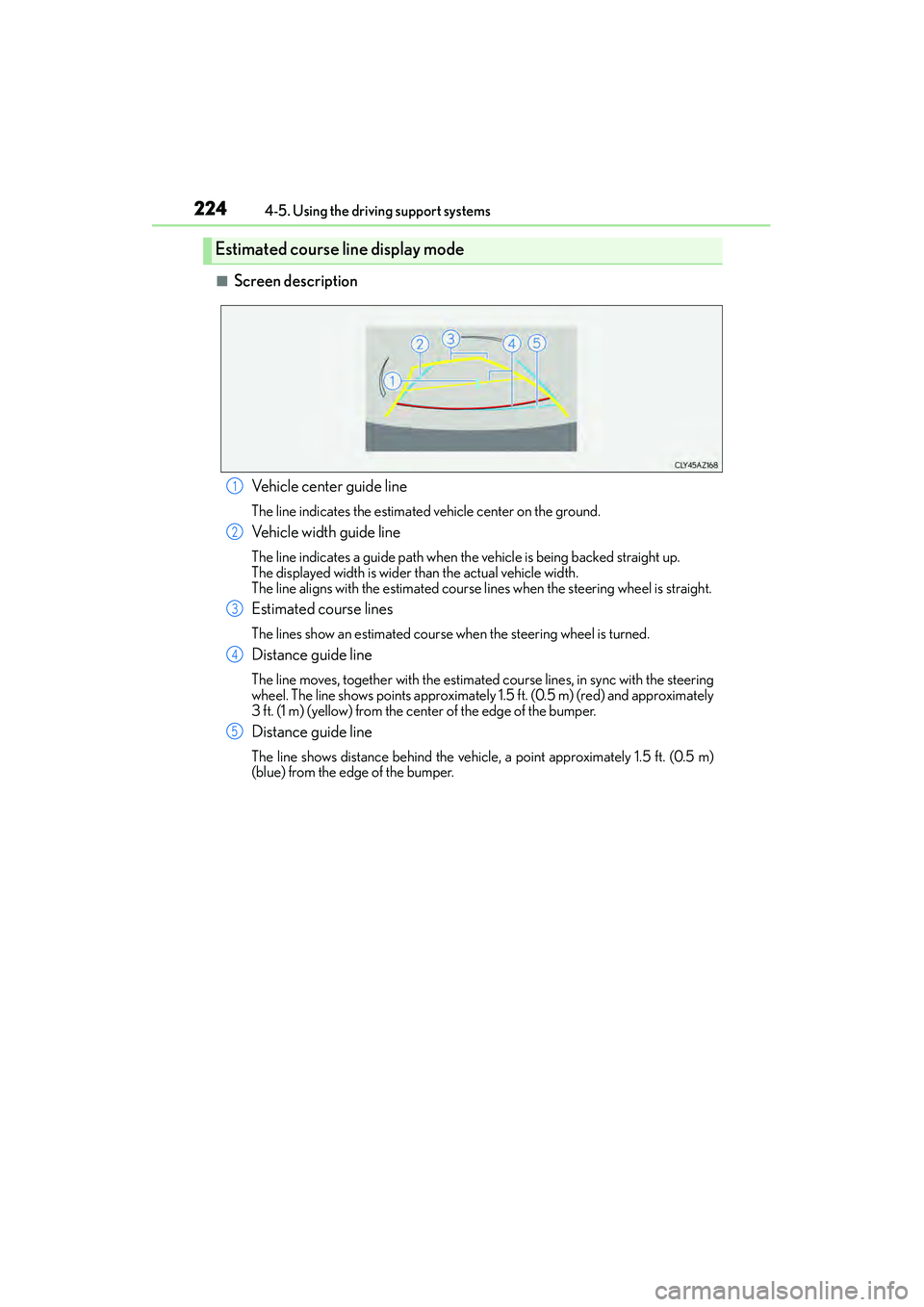 Lexus IS250 2015  Owners Manual 2244-5. Using the driving support systems
IS350/250_U (OM53C50U)
■Screen description
Estimated course line display mode
Vehicle center guide line
The line indicates the estimated vehicle center on t