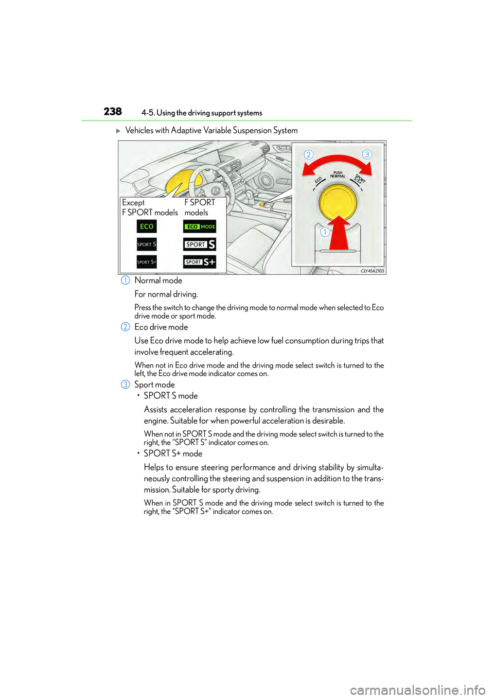 Lexus IS250 2015  Owners Manual 2384-5. Using the driving support systems
IS350/250_U (OM53C50U)
�XVehicles with Adaptive Variable Suspension System Normal mode
For normal driving.
Press the switch to change the driving mode to norm