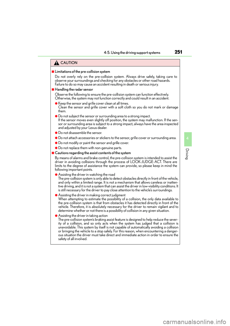 Lexus IS250 2015  Owners Manual 2514-5. Using the driving support systems
4
Driving
IS350/250_U (OM53C50U)
CAUTION
■Limitations of the pre-collision system
Do not overly rely on the pre-collision system. Always drive safely, takin