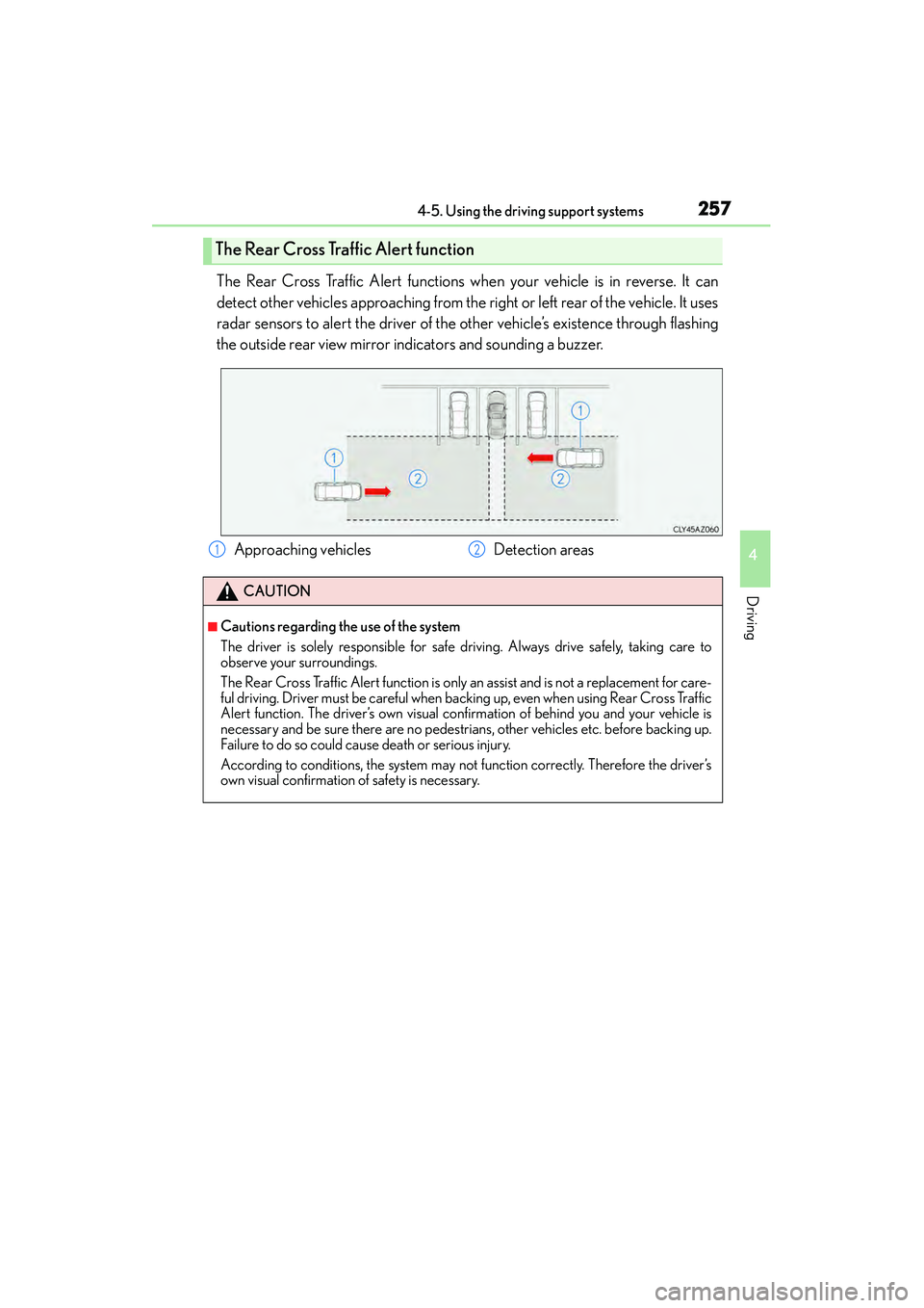 Lexus IS250 2015  Owners Manual 2574-5. Using the driving support systems
4
Driving
IS350/250_U (OM53C50U)
The Rear Cross Traffic Alert functions when your vehicle is in reverse. It can
detect other vehicles approaching from the rig
