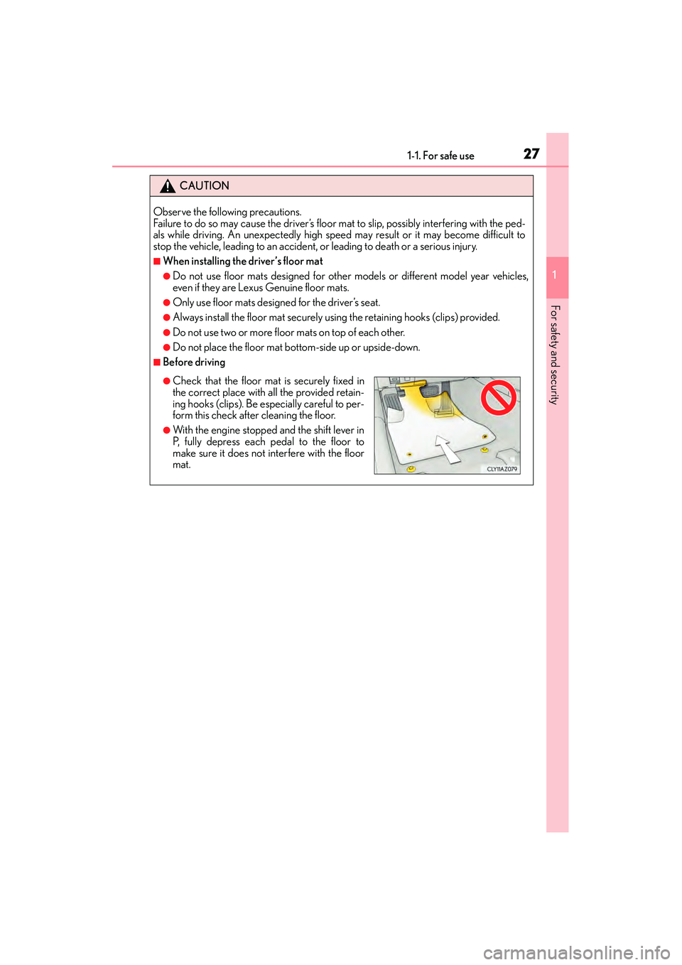 Lexus IS250 2015  Owners Manual 271-1. For safe use
1
For safety and security
IS350/250_U (OM53C50U)
CAUTION
Observe the following precautions. 
Failure to do so may cause the driver’s floor mat to slip, possibly interfering with 