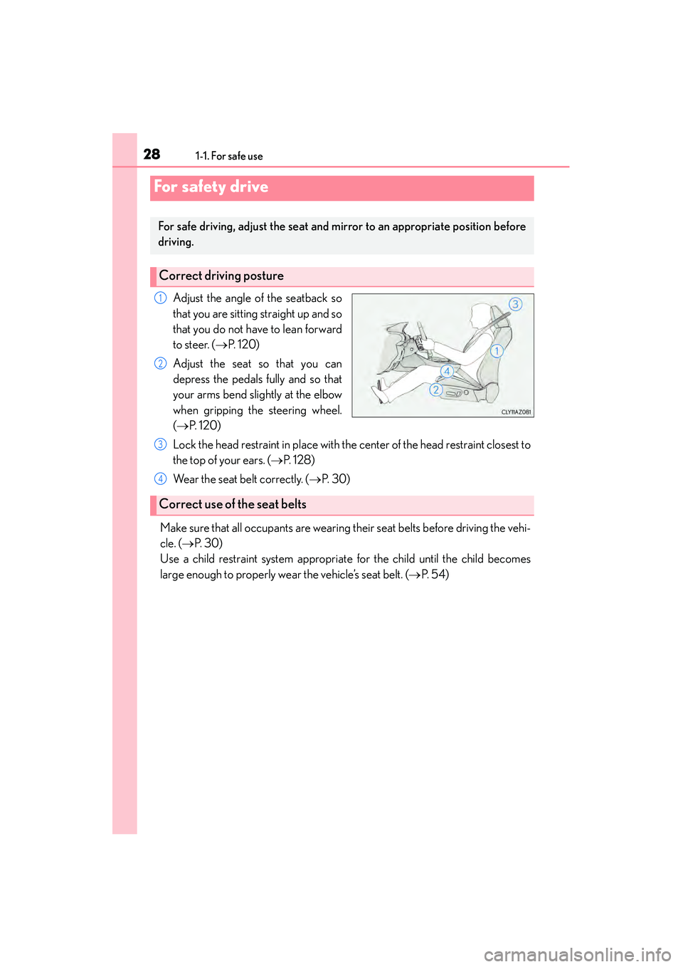 Lexus IS250 2015  Owners Manual 281-1. For safe use
IS350/250_U (OM53C50U)
Adjust the angle of the seatback so
that you are sitting straight up and so
that you do not have to lean forward
to steer. (→P.  1 2 0 )
Adjust the seat so