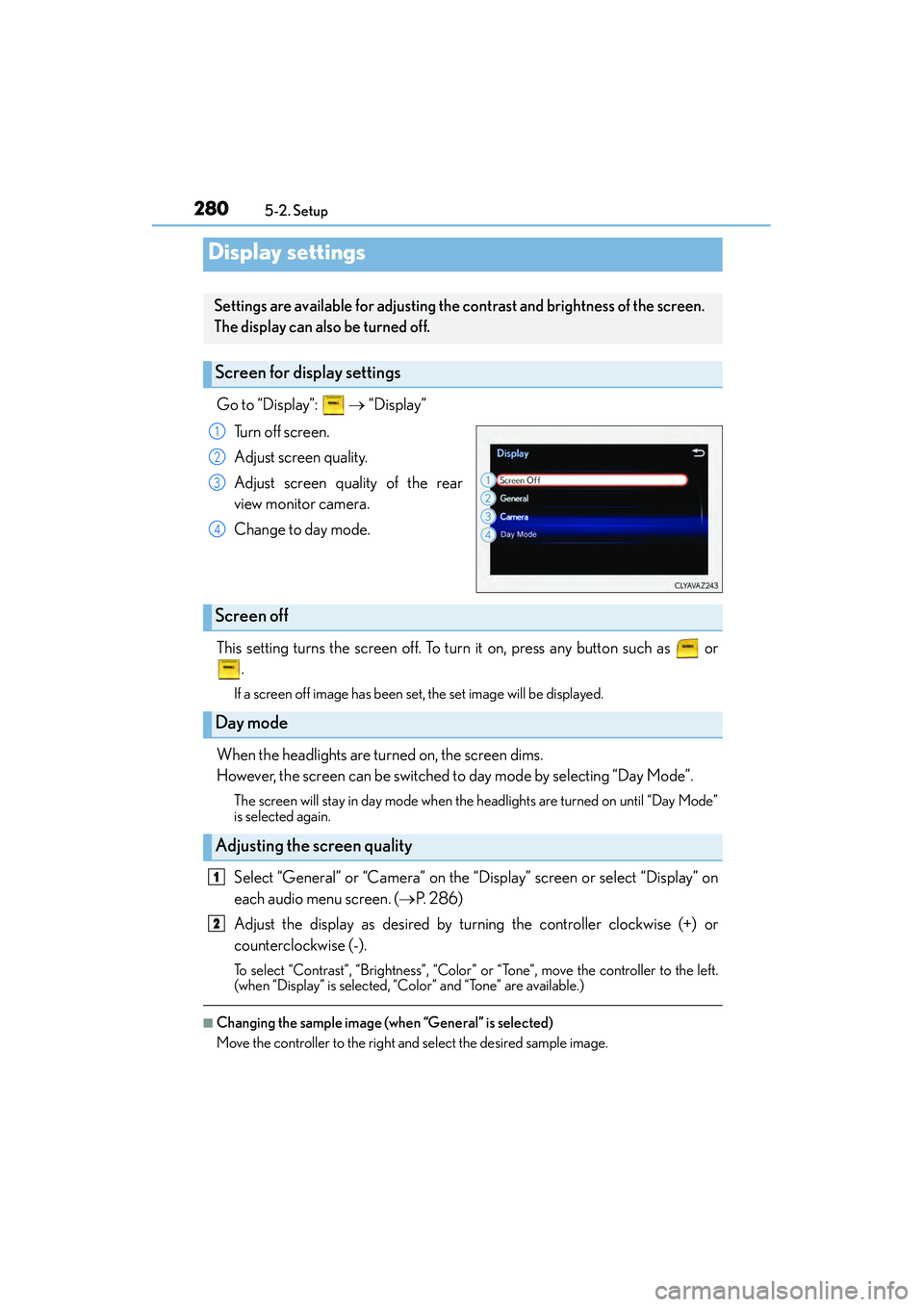 Lexus IS250 2015 Manual Online 2805-2. Setup
IS350/250_U (OM53C50U)
Go to “Display”: → “Display”
Tu r n o f f s c r e e n .
Adjust screen quality.
Adjust screen quality of the rear
view monitor camera.
Change to day Lexus IS250 2015 Manual Online 2805-2. Setup
IS350/250_U (OM53C50U)
Go to “Display”: → “Display”
Tu r n o f f s c r e e n .
Adjust screen quality.
Adjust screen quality of the rear
view monitor camera.
Change to day