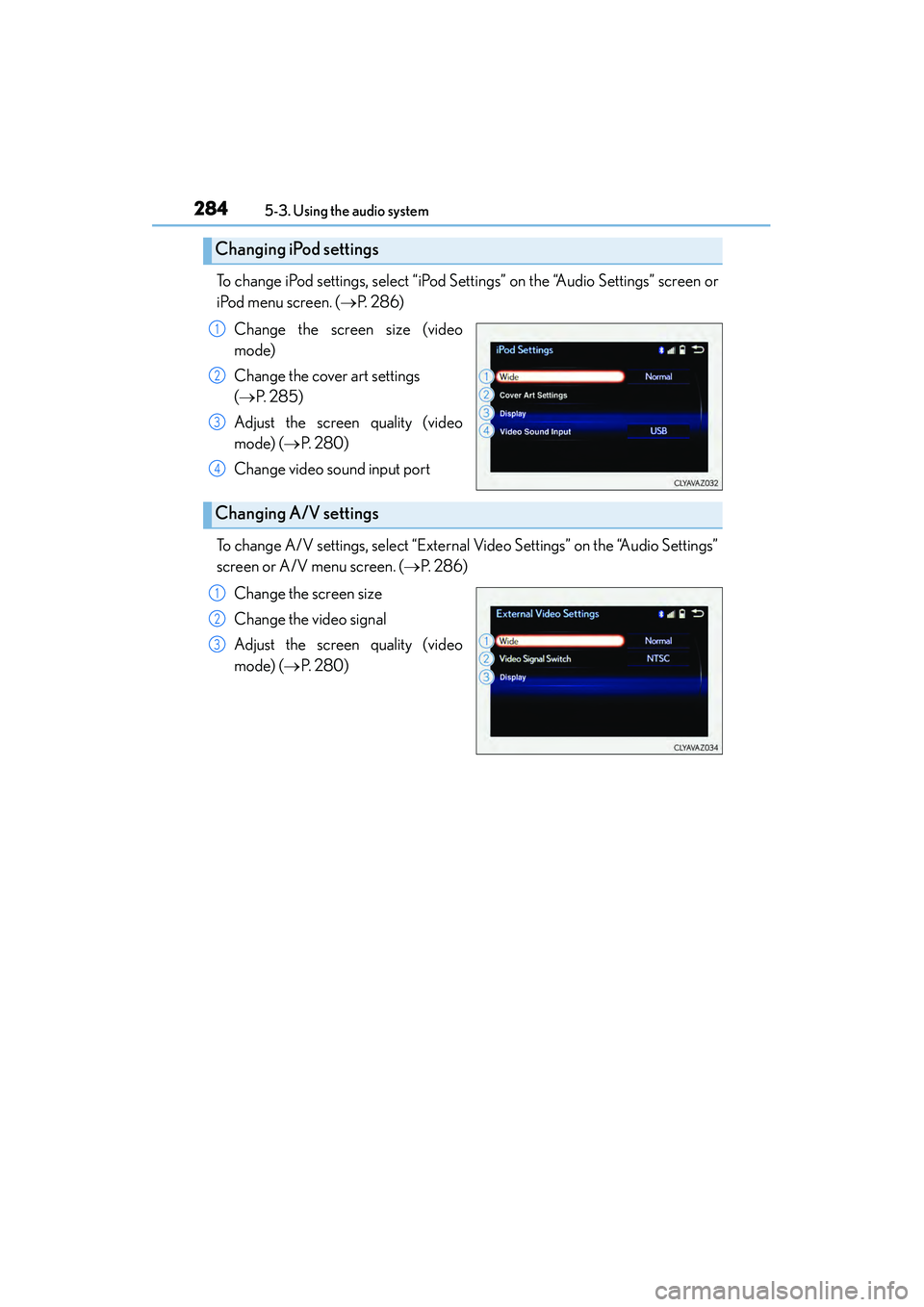 Lexus IS250 2015 Owners Manual 2845-3. Using the audio system
IS350/250_U (OM53C50U)
To change iPod settings, select “iPod Se ttings” on the “Audio Settings” screen or
iPod menu screen. ( →P. 2 8 6 )
Change the screen si Lexus IS250 2015 Owners Manual 2845-3. Using the audio system
IS350/250_U (OM53C50U)
To change iPod settings, select “iPod Se ttings” on the “Audio Settings” screen or
iPod menu screen. ( →P. 2 8 6 )
Change the screen si