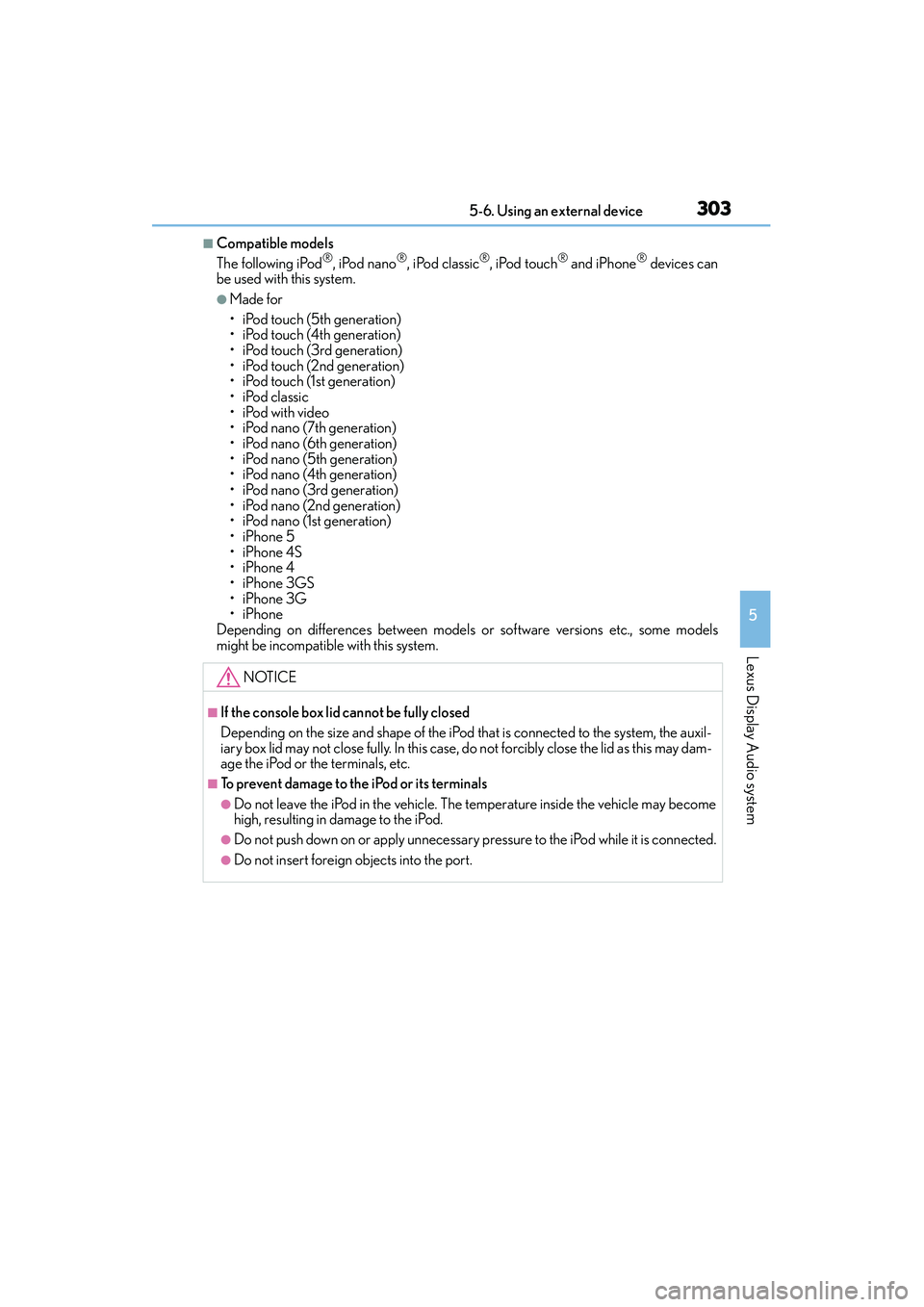 Lexus IS250 2015 Owners Manual 3035-6. Using an external device
5
Lexus Display Audio system
IS350/250_U (OM53C50U)
■Compatible models
The following iPod®, iPod nano®, iPod classic®, iPod touch® and iPhone® devices can
be us Lexus IS250 2015 Owners Manual 3035-6. Using an external device
5
Lexus Display Audio system
IS350/250_U (OM53C50U)
■Compatible models
The following iPod®, iPod nano®, iPod classic®, iPod touch® and iPhone® devices can
be us