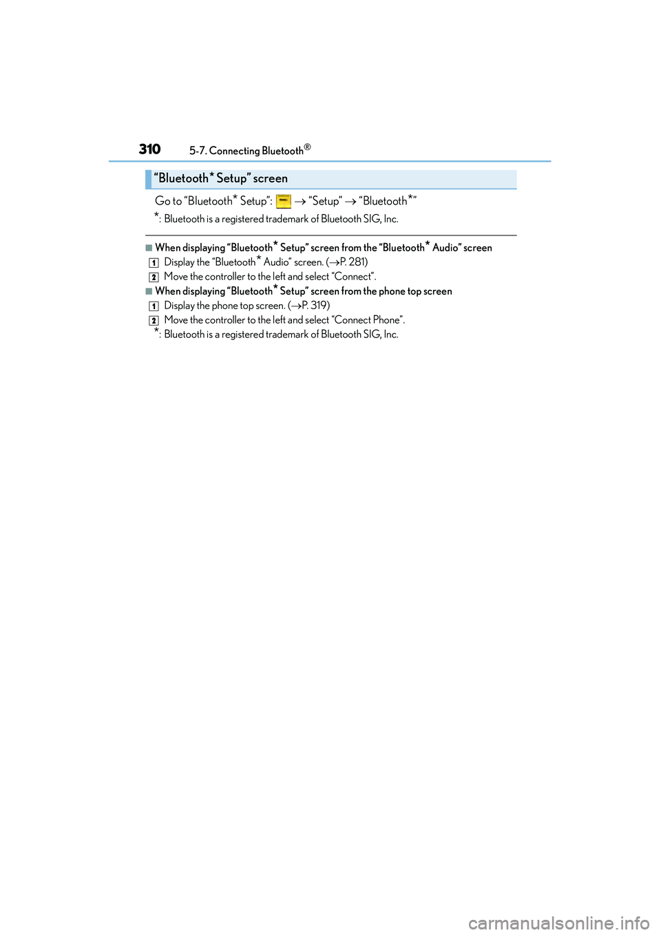 Lexus IS250 2015 User Guide 3105-7. Connecting Bluetooth®
IS350/250_U (OM53C50U)
Go to “Bluetooth* Setup”: → “Setup” → “Bluetooth*”
*: Bluetooth is a registered trad emark of Bluetooth SIG, Inc.
■When displa Lexus IS250 2015 User Guide 3105-7. Connecting Bluetooth®
IS350/250_U (OM53C50U)
Go to “Bluetooth* Setup”: → “Setup” → “Bluetooth*”
*: Bluetooth is a registered trad emark of Bluetooth SIG, Inc.
■When displa
