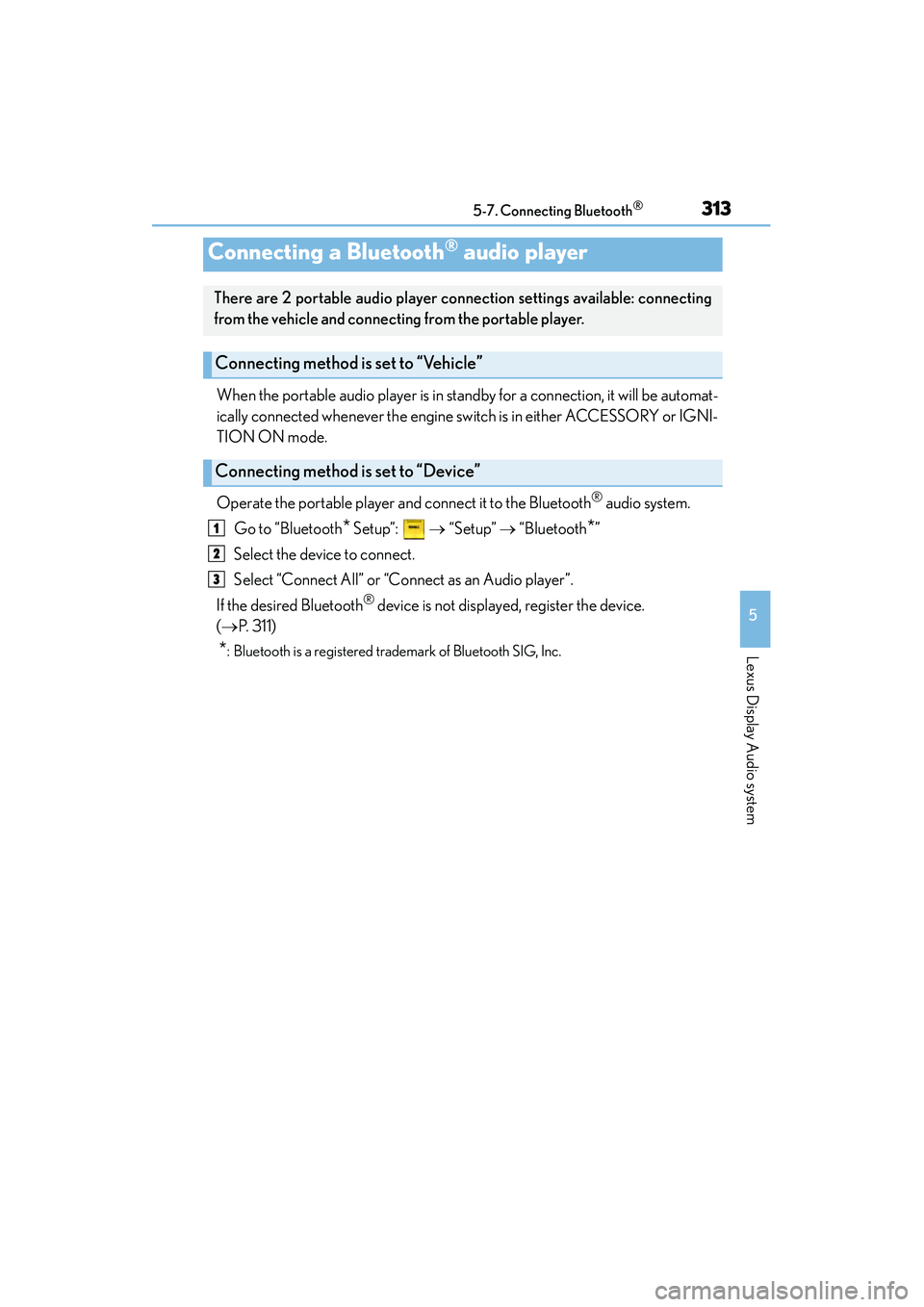 Lexus IS250 2015 User Guide 3135-7. Connecting Bluetooth®
5
Lexus Display Audio system
IS350/250_U (OM53C50U)
When the portable audio player is in standby for a connection, it will be automat-
ically connected whenever the engi Lexus IS250 2015 User Guide 3135-7. Connecting Bluetooth®
5
Lexus Display Audio system
IS350/250_U (OM53C50U)
When the portable audio player is in standby for a connection, it will be automat-
ically connected whenever the engi