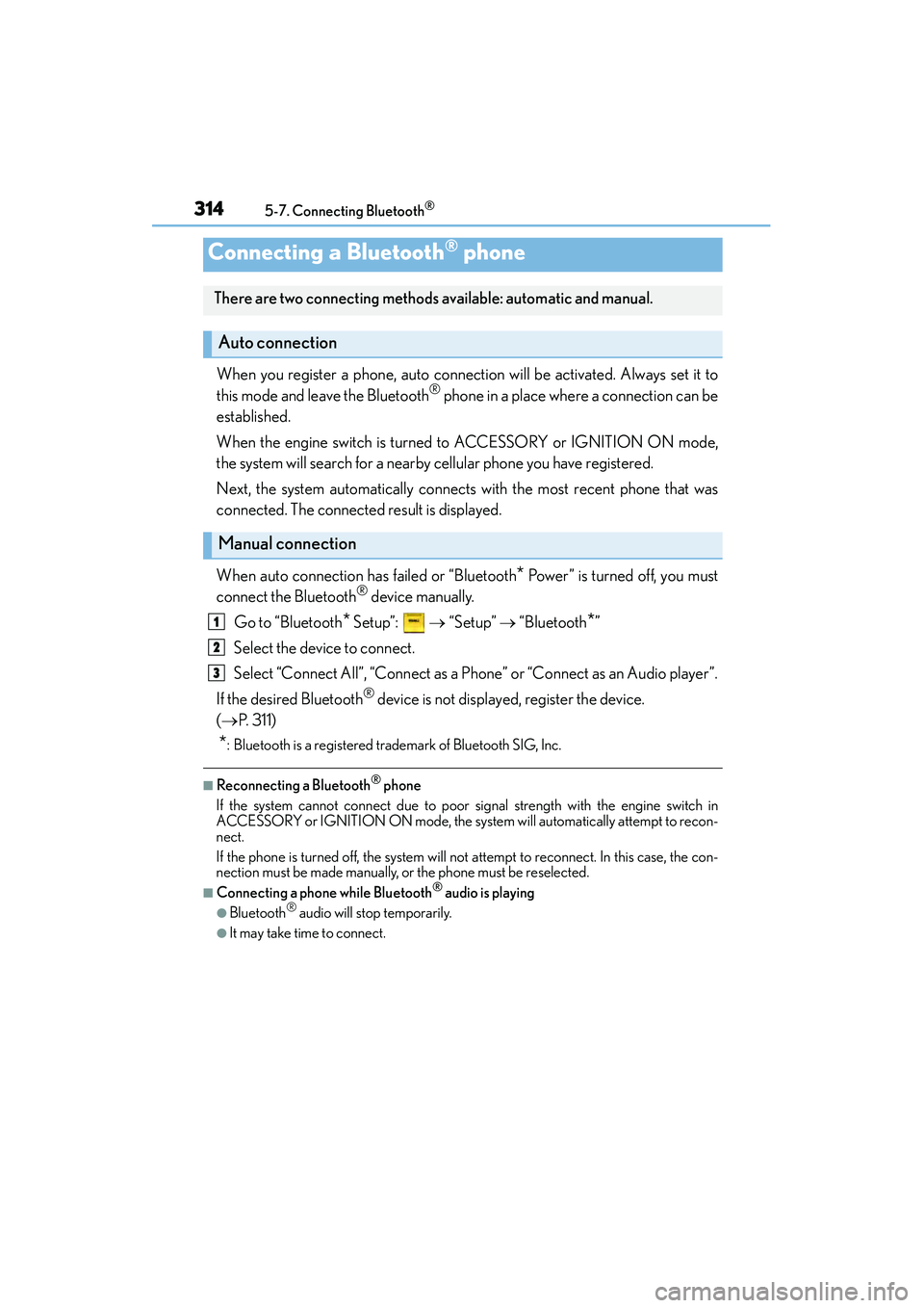 Lexus IS250 2015 User Guide 3145-7. Connecting Bluetooth®
IS350/250_U (OM53C50U)
When you register a phone, auto connection will be activated. Always set it to
this mode and leave the Bluetooth® phone in a place where a connec Lexus IS250 2015 User Guide 3145-7. Connecting Bluetooth®
IS350/250_U (OM53C50U)
When you register a phone, auto connection will be activated. Always set it to
this mode and leave the Bluetooth® phone in a place where a connec