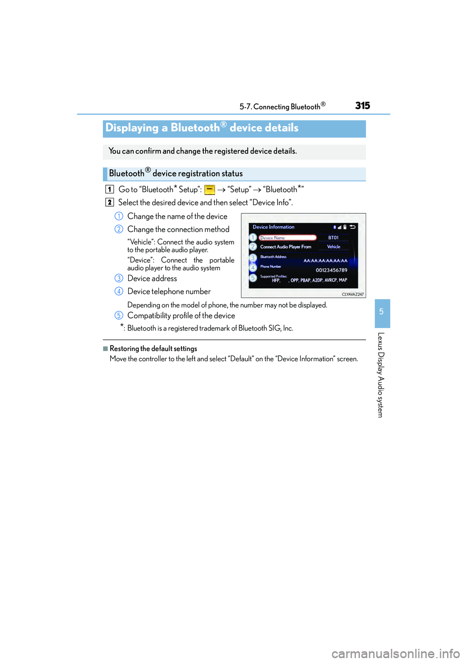 Lexus IS250 2015 User Guide 3155-7. Connecting Bluetooth®
5
Lexus Display Audio system
IS350/250_U (OM53C50U)
Go to “Bluetooth* Setup”: → “Setup” → “Bluetooth*”
Select the desired device and then select “De Lexus IS250 2015 User Guide 3155-7. Connecting Bluetooth®
5
Lexus Display Audio system
IS350/250_U (OM53C50U)
Go to “Bluetooth* Setup”: → “Setup” → “Bluetooth*”
Select the desired device and then select “De