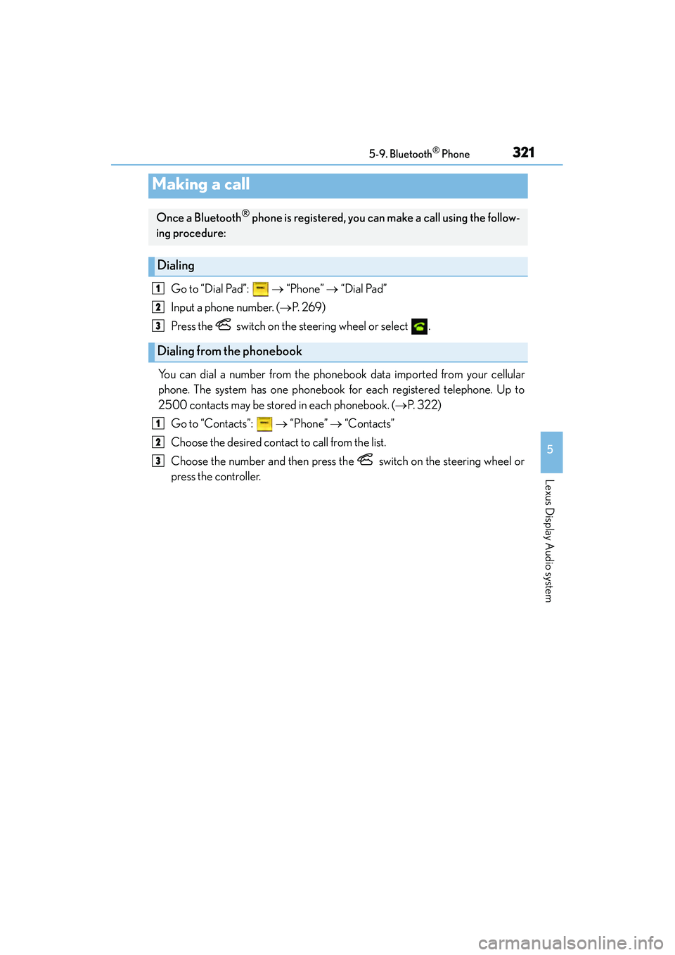 Lexus IS250 2015 Owners Guide 3215-9. Bluetooth® Phone
5
Lexus Display Audio system
IS350/250_U (OM53C50U)
Go to “Dial Pad”: → “Phone” → “Dial Pad”
Input a phone number. ( →P. 2 6 9 )
Press the switch on t Lexus IS250 2015 Owners Guide 3215-9. Bluetooth® Phone
5
Lexus Display Audio system
IS350/250_U (OM53C50U)
Go to “Dial Pad”: → “Phone” → “Dial Pad”
Input a phone number. ( →P. 2 6 9 )
Press the switch on t
