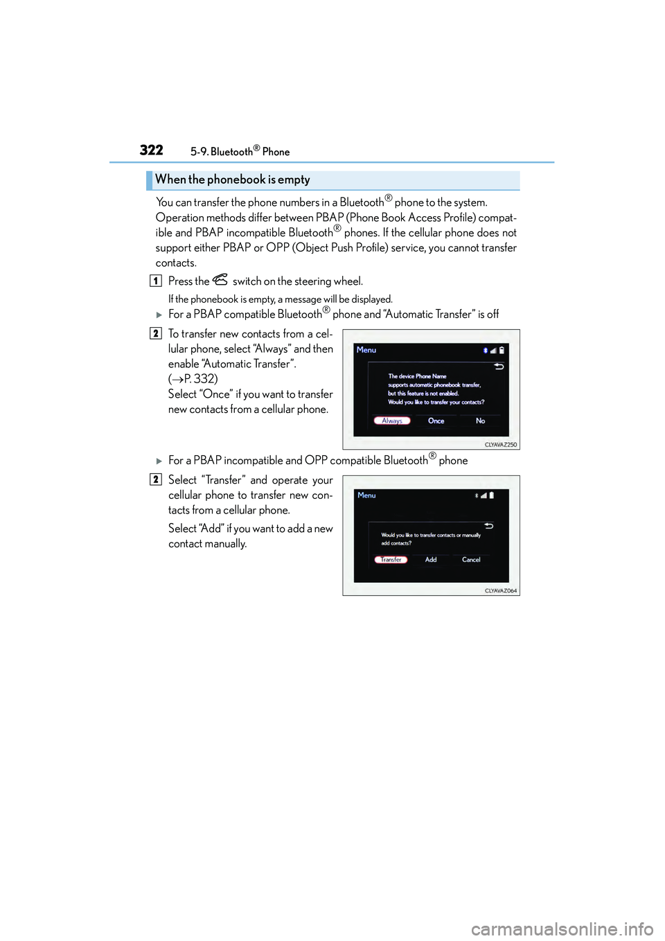 Lexus IS250 2015 Owners Guide 3225-9. Bluetooth® Phone
IS350/250_U (OM53C50U)
You can transfer the phone numbers in a Bluetooth® phone to the system.
Operation methods differ between PBAP (Phone Book Access Profile) compat-
ibl Lexus IS250 2015 Owners Guide 3225-9. Bluetooth® Phone
IS350/250_U (OM53C50U)
You can transfer the phone numbers in a Bluetooth® phone to the system.
Operation methods differ between PBAP (Phone Book Access Profile) compat-
ibl