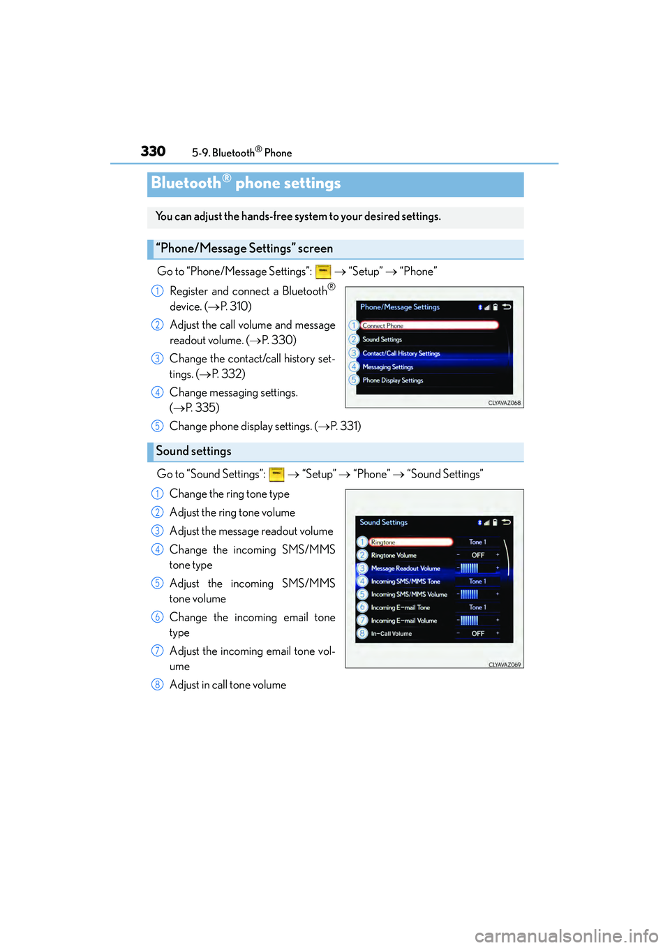 Lexus IS250 2015 Owners Guide 3305-9. Bluetooth® Phone
IS350/250_U (OM53C50U)
Go to “Phone/Message Settings”: → “Setup” → “Phone”
Register and connect a Bluetooth
®
device. ( →P. 3 1 0 )
Adjust the call vo Lexus IS250 2015 Owners Guide 3305-9. Bluetooth® Phone
IS350/250_U (OM53C50U)
Go to “Phone/Message Settings”: → “Setup” → “Phone”
Register and connect a Bluetooth
®
device. ( →P. 3 1 0 )
Adjust the call vo