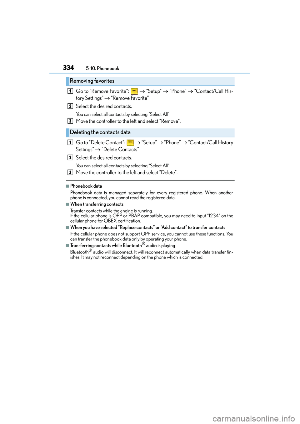 Lexus IS250 2015 Owners Guide 3345-10. Phonebook
IS350/250_U (OM53C50U)
Go to “Remove Favorite”: → “Setup” → “Phone” → “Contact/Call His-
tory Settings” → “Remove Favorite”
Select the desired cont Lexus IS250 2015 Owners Guide 3345-10. Phonebook
IS350/250_U (OM53C50U)
Go to “Remove Favorite”: → “Setup” → “Phone” → “Contact/Call His-
tory Settings” → “Remove Favorite”
Select the desired cont