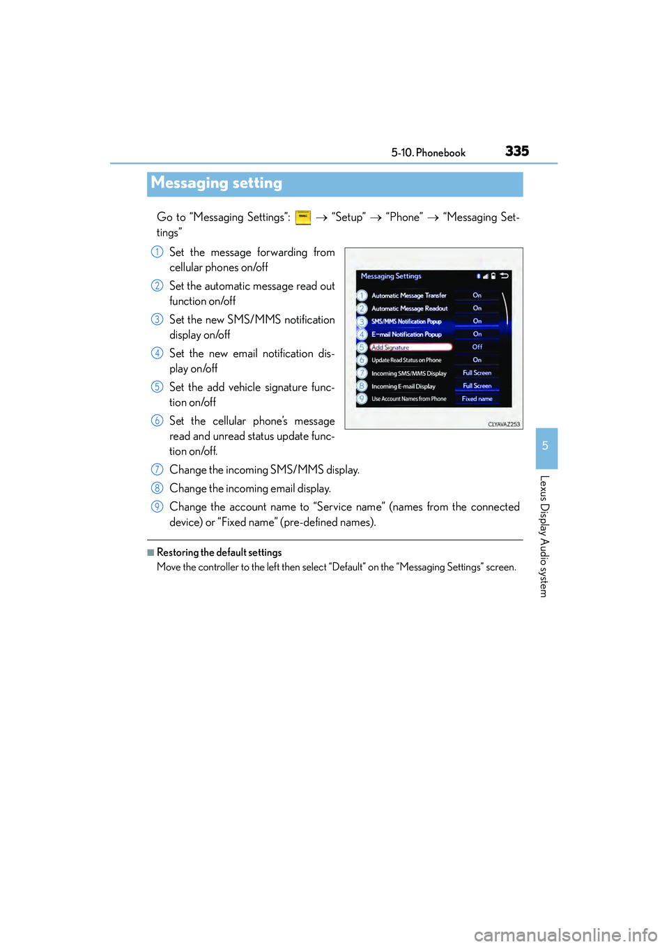 Lexus IS250 2015  Owners Manual 3355-10. Phonebook
5
Lexus Display Audio system
IS350/250_U (OM53C50U)
Go to “Messaging Settings”:   → “Setup”  → “Phone”  → “Messaging Set-
tings” 
Set the message forwarding fr