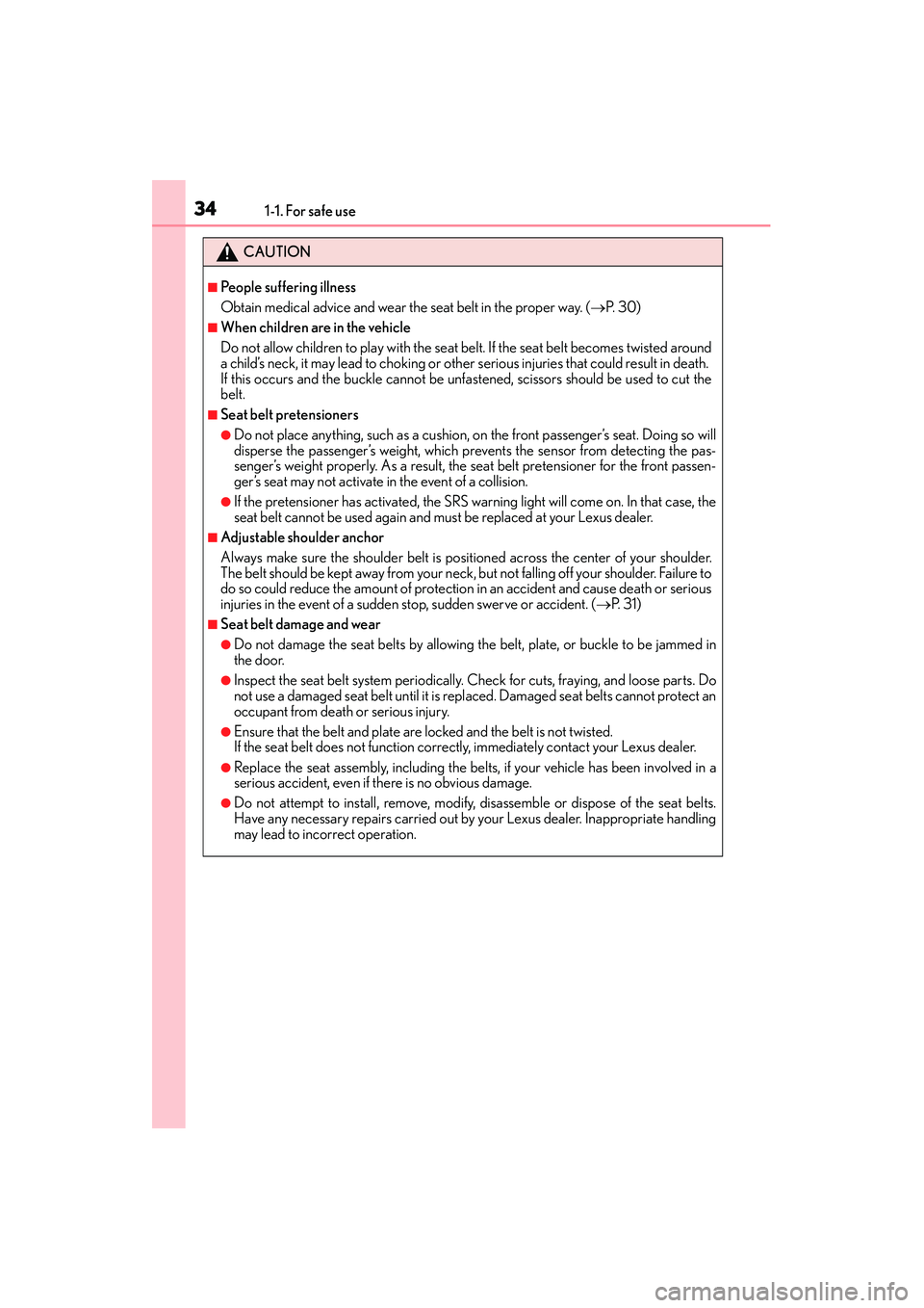 Lexus IS250 2015  Owners Manual 341-1. For safe use
IS350/250_U (OM53C50U)
CAUTION
■People suffering illness
Obtain medical advice and wear the seat belt in the proper way. (→P.  3 0 )
■When children are in the vehicle
Do not 