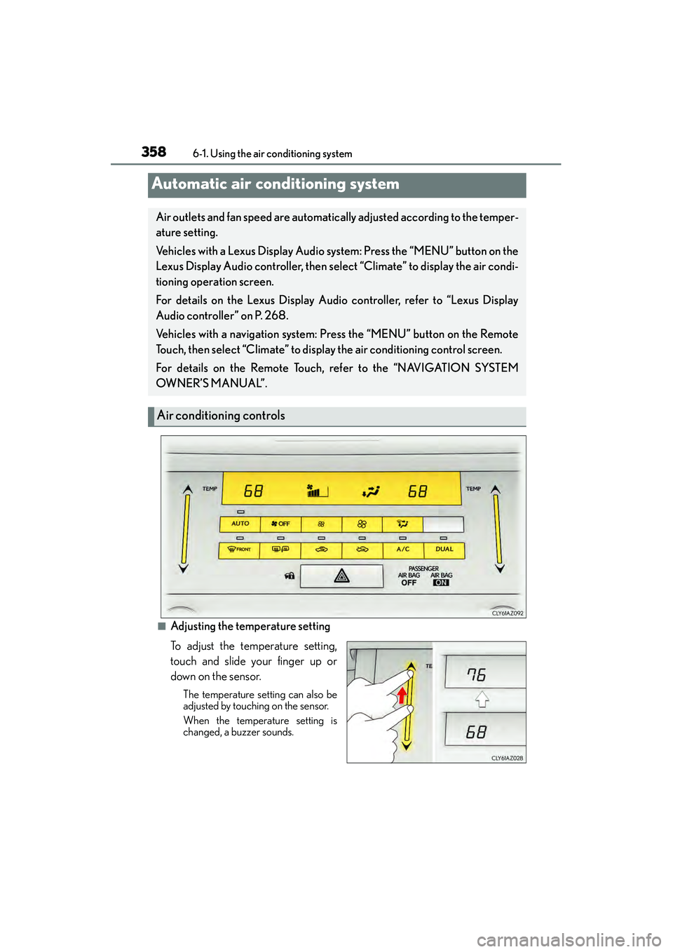 Lexus IS250 2015 User Guide 358
IS350/250_U (OM53C50U)6-1. Using the air conditioning system
■Adjusting the temperature setting
To adjust the temperature setting,
touch and slide your finger up or
down on the sensor.
The tempe Lexus IS250 2015 User Guide 358
IS350/250_U (OM53C50U)6-1. Using the air conditioning system
■Adjusting the temperature setting
To adjust the temperature setting,
touch and slide your finger up or
down on the sensor.
The tempe