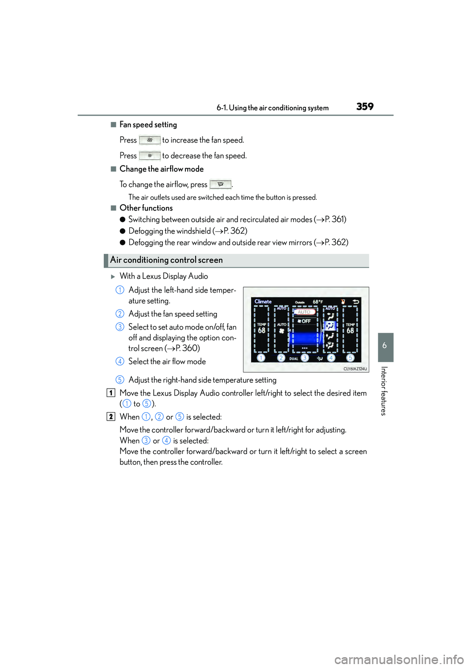 Lexus IS250 2015  Owners Manual 3596-1. Using the air conditioning system
6
Interior features
IS350/250_U (OM53C50U)
■Fan speed setting
Press   to increase the fan speed.
Press   to decrease the fan speed.
■Change the airflow mo