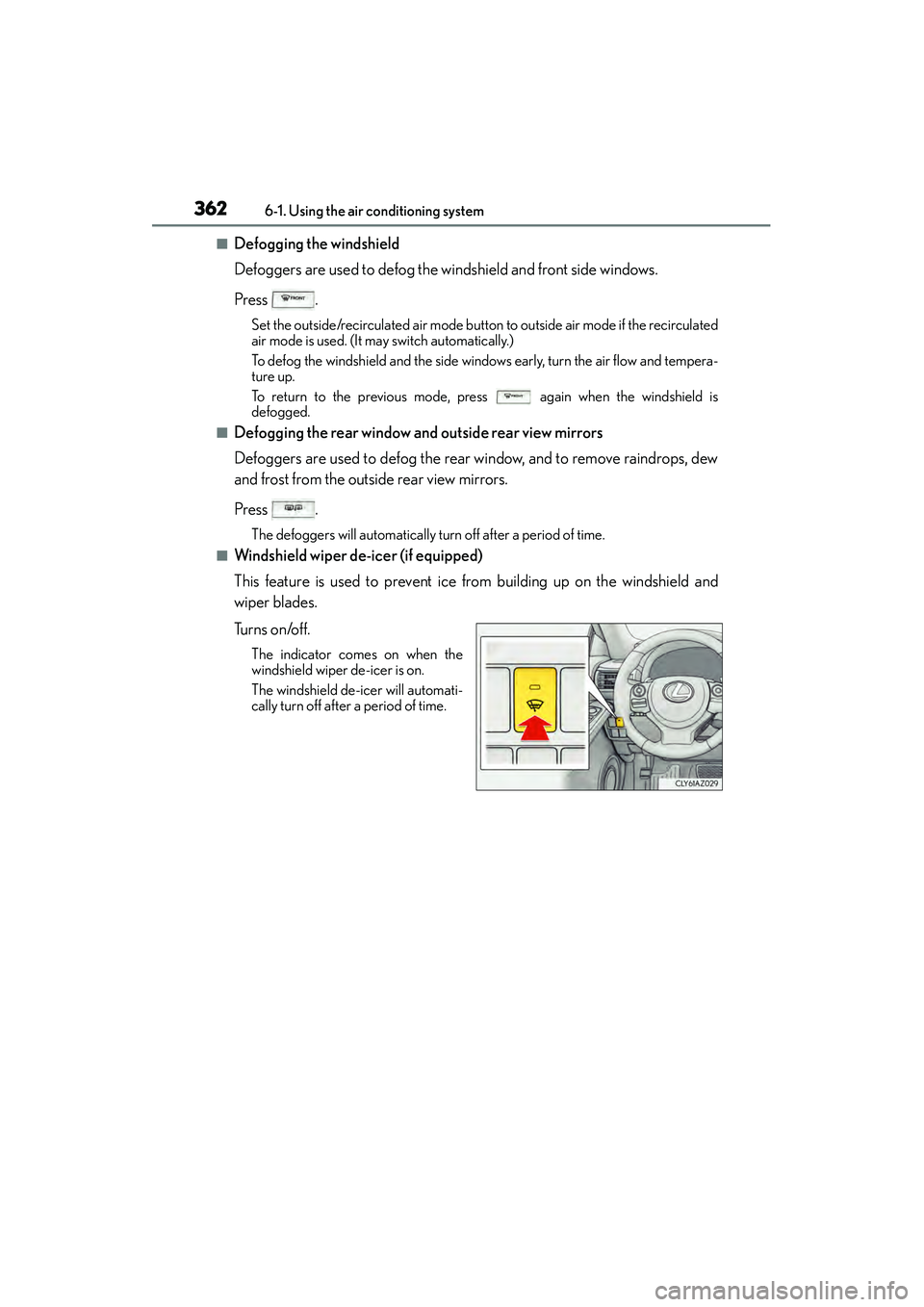 Lexus IS250 2015  Owners Manual 3626-1. Using the air conditioning system
IS350/250_U (OM53C50U)
■Defogging the windshield
Defoggers are used to defog the windshield and front side windows.
Press .
Set the outside/recirculated air