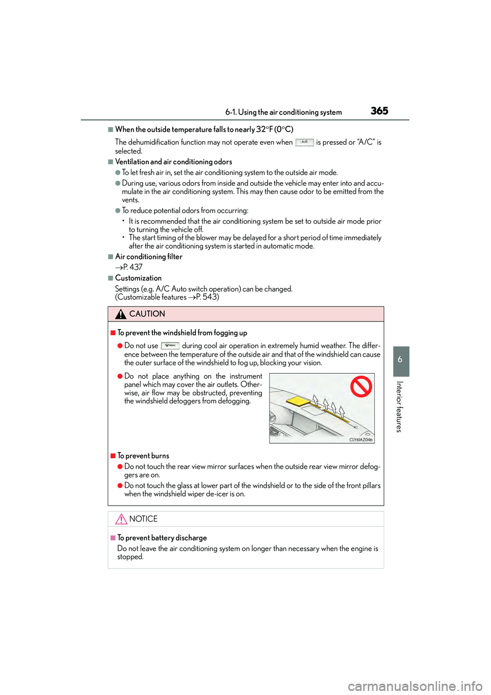 Lexus IS250 2015 Owners Guide 3656-1. Using the air conditioning system
6
Interior features
IS350/250_U (OM53C50U)
■When the outside temperature falls to nearly 32 °F (0 °C)
The dehumidification function may not operate even w