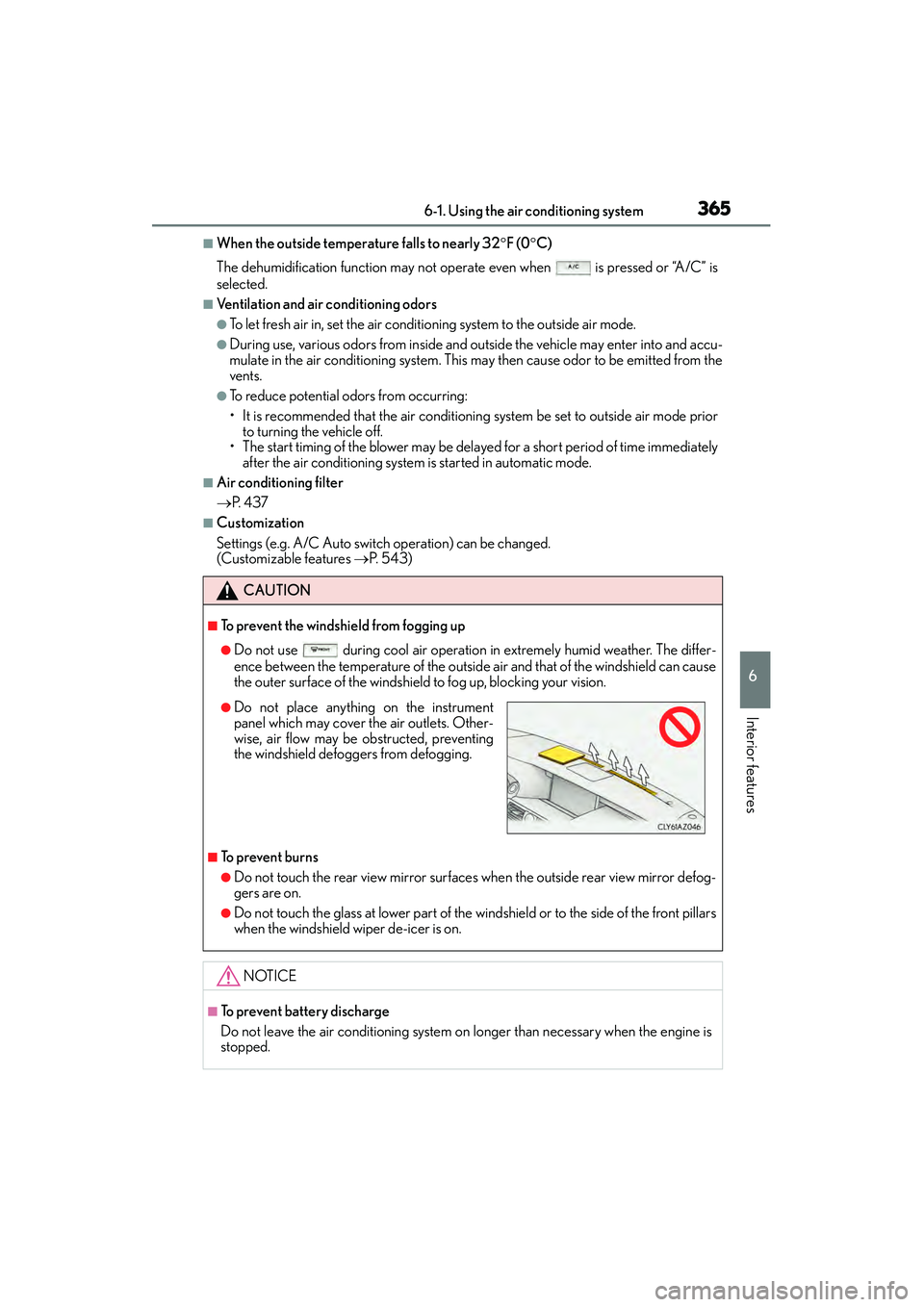 Lexus IS250 2015 Owners Guide 3656-1. Using the air conditioning system
6
Interior features
IS350/250_U (OM53C50U)
■When the outside temperature falls to nearly 32 °F (0 °C)
The dehumidification function may not operate even w