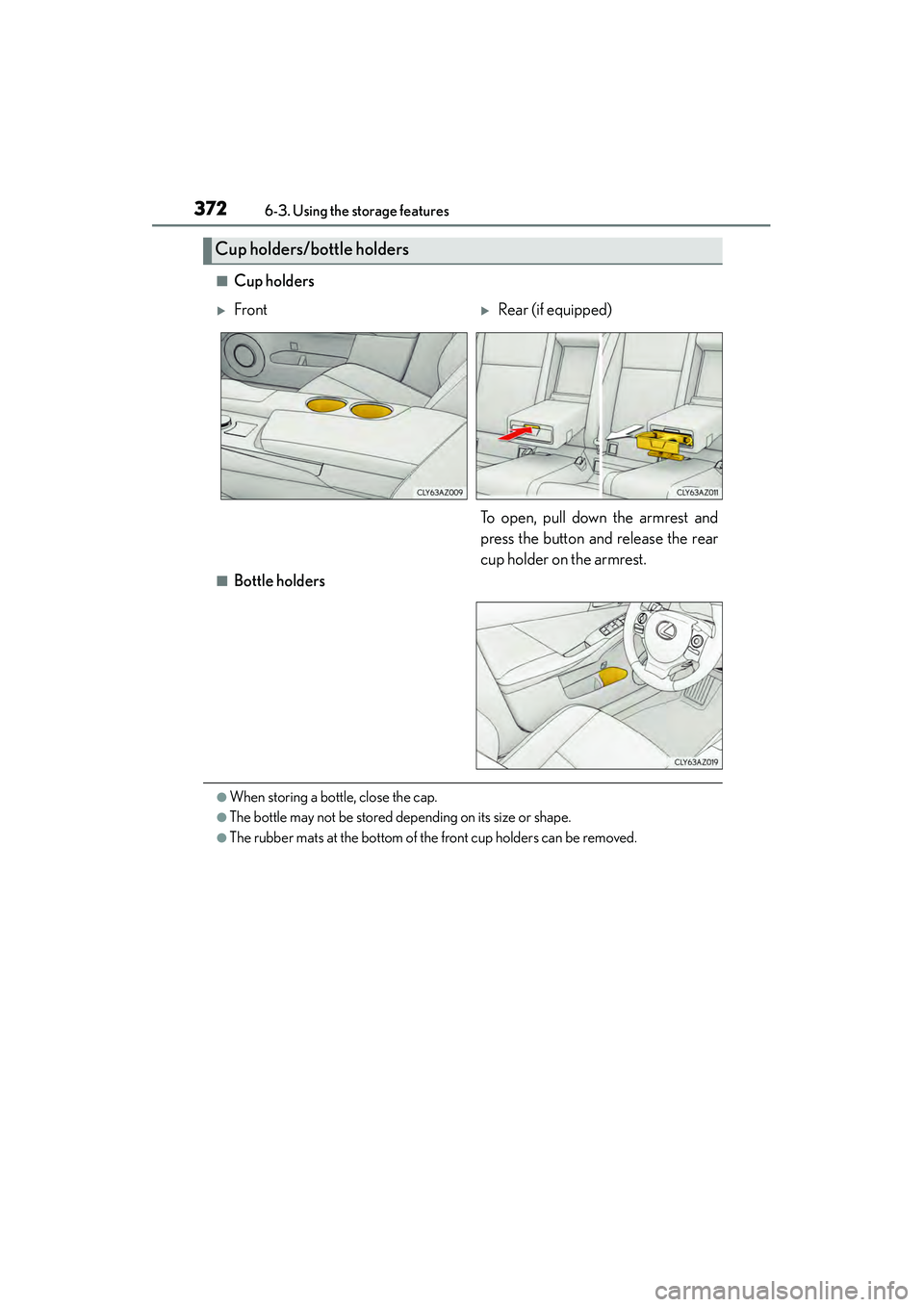 Lexus IS250 2015  Owners Manual 3726-3. Using the storage features
IS350/250_U (OM53C50U)
■Cup holders
■Bottle holders
●When storing a bottle, close the cap.
●The bottle may not be stored depending on its size or shape.
●T