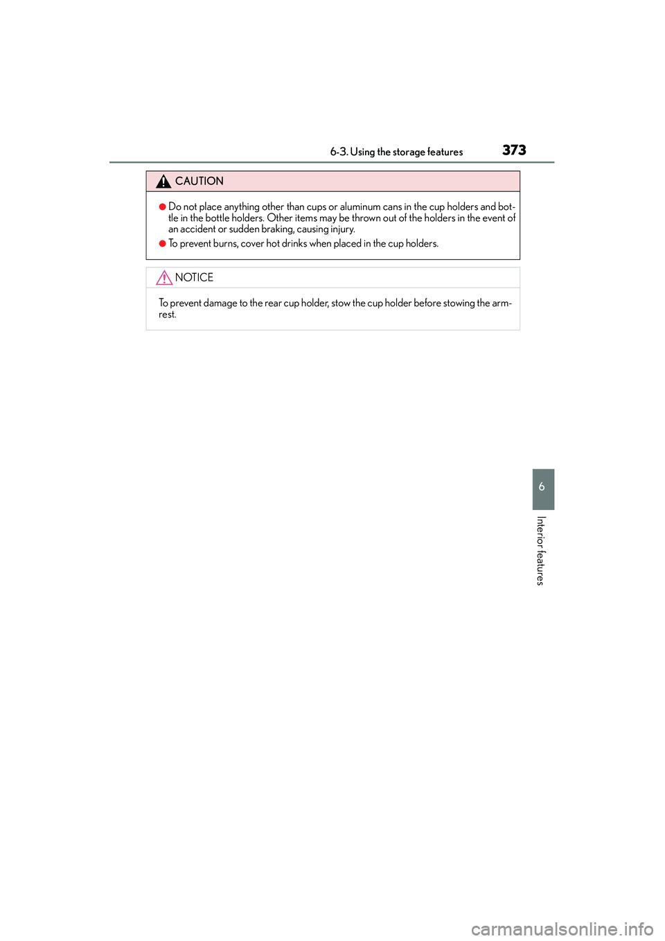 Lexus IS250 2015  Owners Manual 3736-3. Using the storage features
6
Interior features
IS350/250_U (OM53C50U)
CAUTION
●Do not place anything other than cups or aluminum cans in the cup holders and bot-
tle in the bottle holders. O