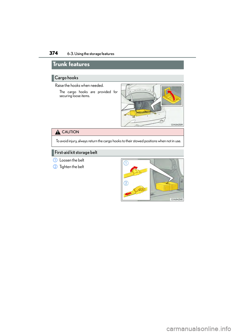Lexus IS250 2015  Owners Manual 3746-3. Using the storage features
IS350/250_U (OM53C50U)
Raise the hooks when needed.
The cargo hooks are provided for
securing loose items.
Loosen the belt
Ti g h t e n  t h e  b e l t
Trunk feature