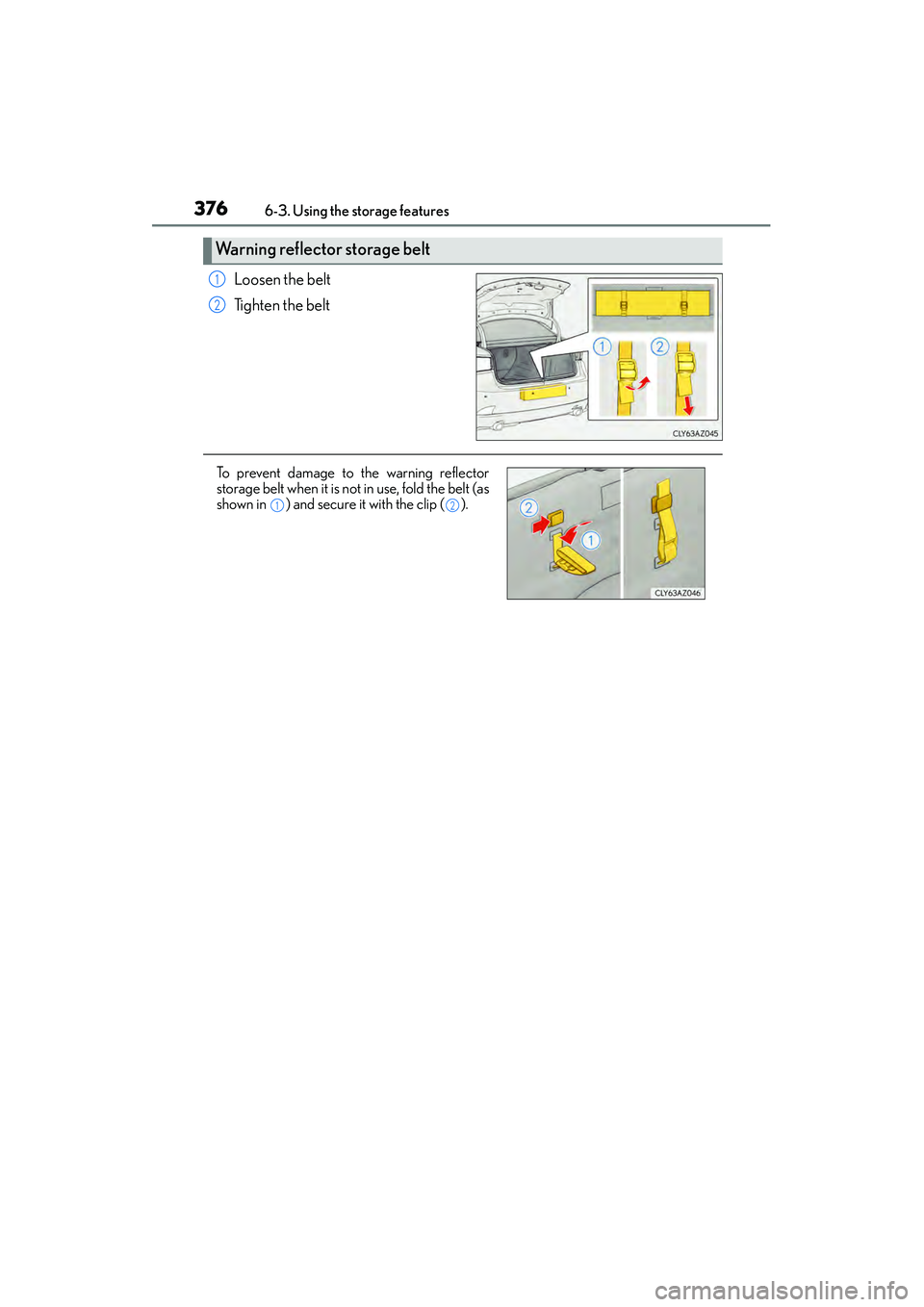 Lexus IS250 2015  Owners Manual 3766-3. Using the storage features
IS350/250_U (OM53C50U)
Loosen the belt
Ti g h t e n  t h e  b e l t
Warning reflector storage belt
1
2
To prevent damage to the warning reflector
storage belt when i