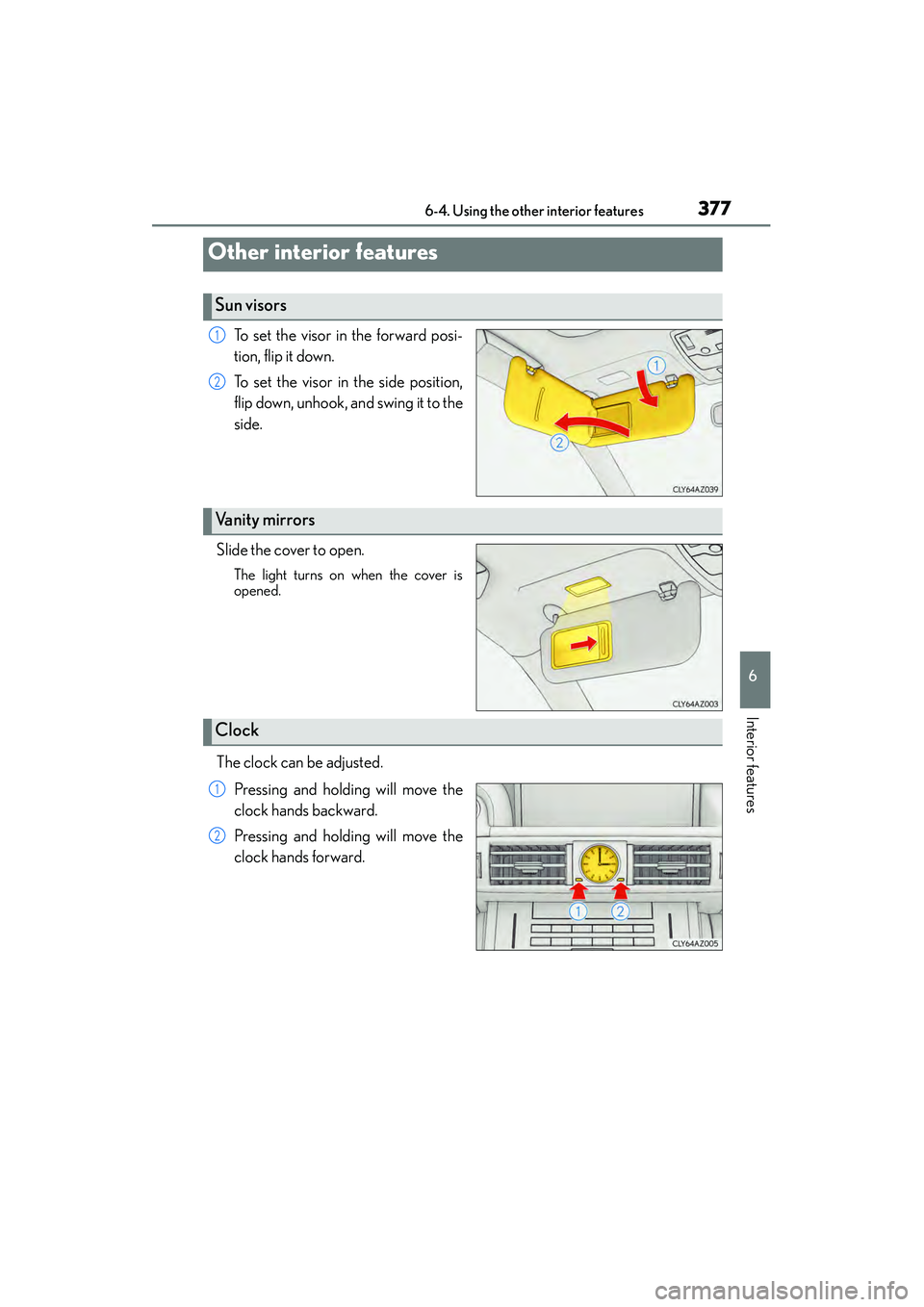 Lexus IS250 2015 Owners Manual 377
IS350/250_U (OM53C50U)
6
Interior features
6-4. Using the other interior features
To set the visor in the forward posi-
tion, flip it down.
To set the visor in the side position,
flip down, unhook Lexus IS250 2015 Owners Manual 377
IS350/250_U (OM53C50U)
6
Interior features
6-4. Using the other interior features
To set the visor in the forward posi-
tion, flip it down.
To set the visor in the side position,
flip down, unhook