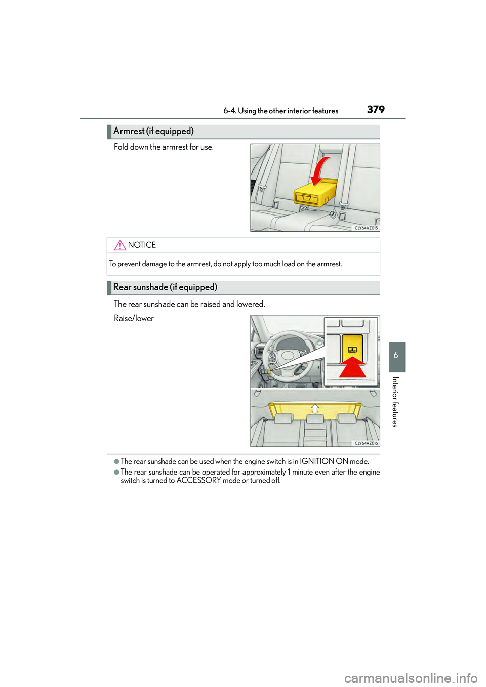 Lexus IS250 2015  Owners Manual 3796-4. Using the other interior features
6
Interior features
IS350/250_U (OM53C50U)
Fold down the armrest for use.
The rear sunshade can be raised and lowered.
Raise/lower
●The rear sunshade can be