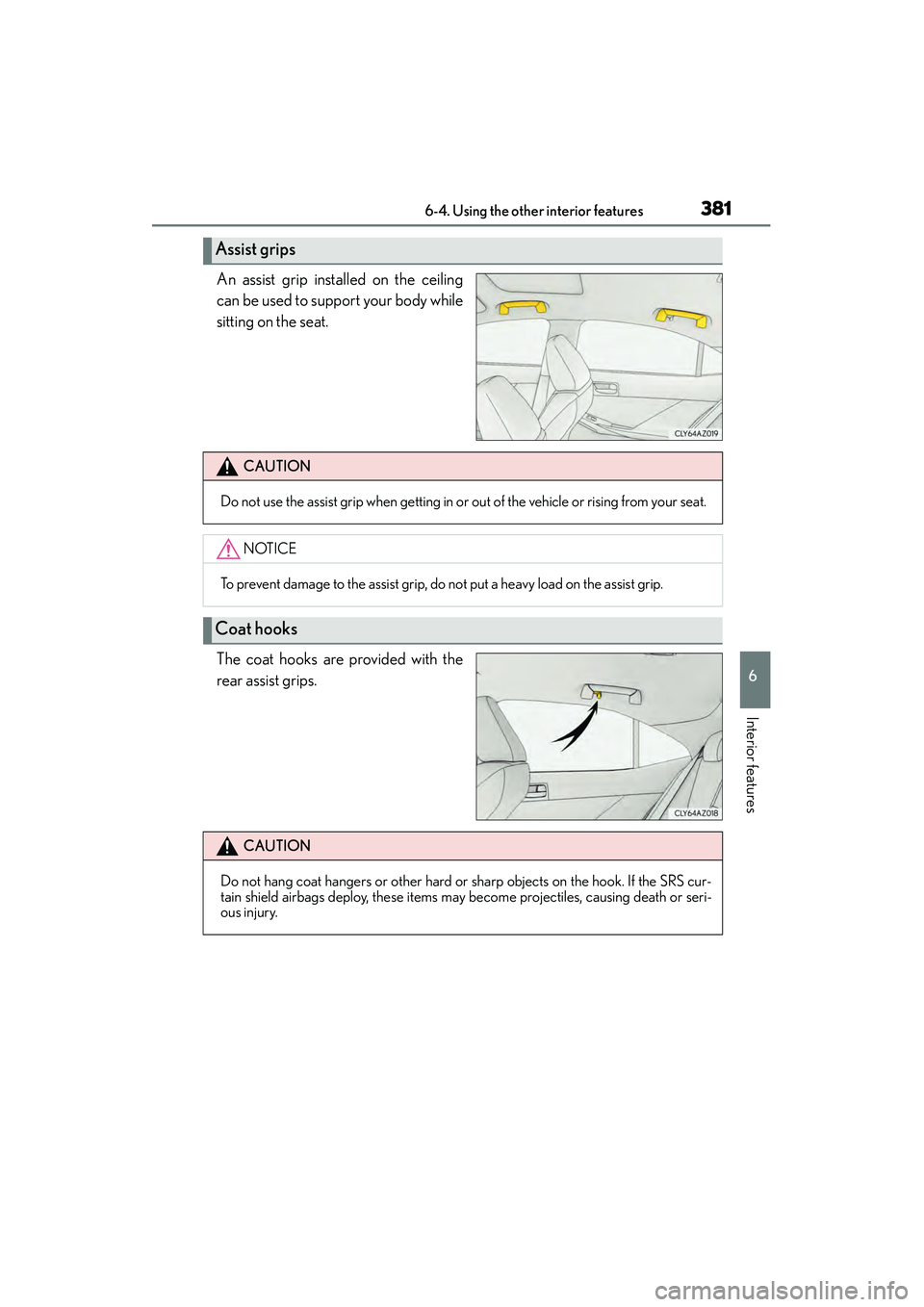 Lexus IS250 2015  Owners Manual 3816-4. Using the other interior features
6
Interior features
IS350/250_U (OM53C50U)
An assist grip installed on the ceiling
can be used to support your body while
sitting on the seat.
The coat hooks 